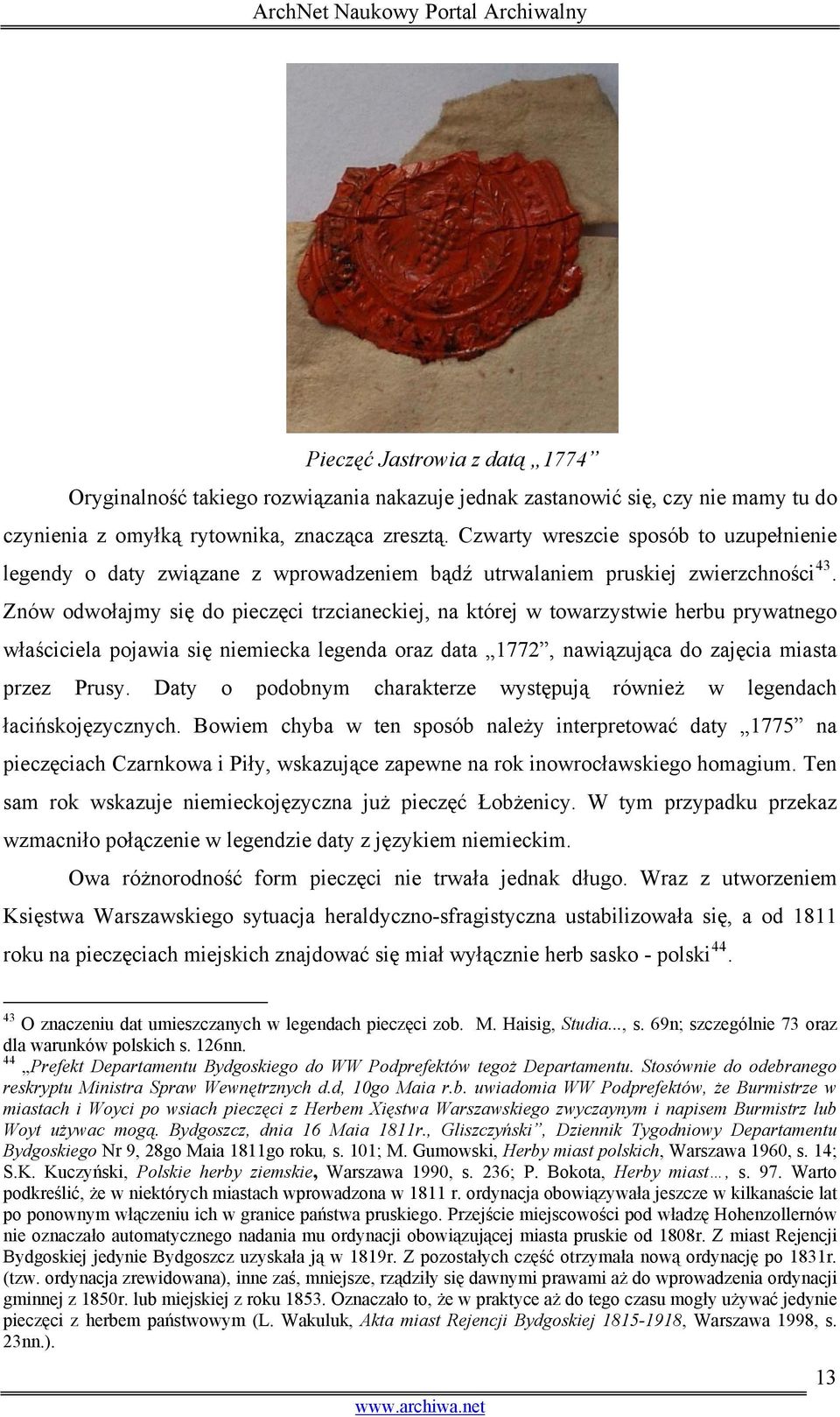 Znów odwołajmy się do pieczęci trzcianeckiej, na której w towarzystwie herbu prywatnego właściciela pojawia się niemiecka legenda oraz data 1772, nawiązująca do zajęcia miasta przez Prusy.