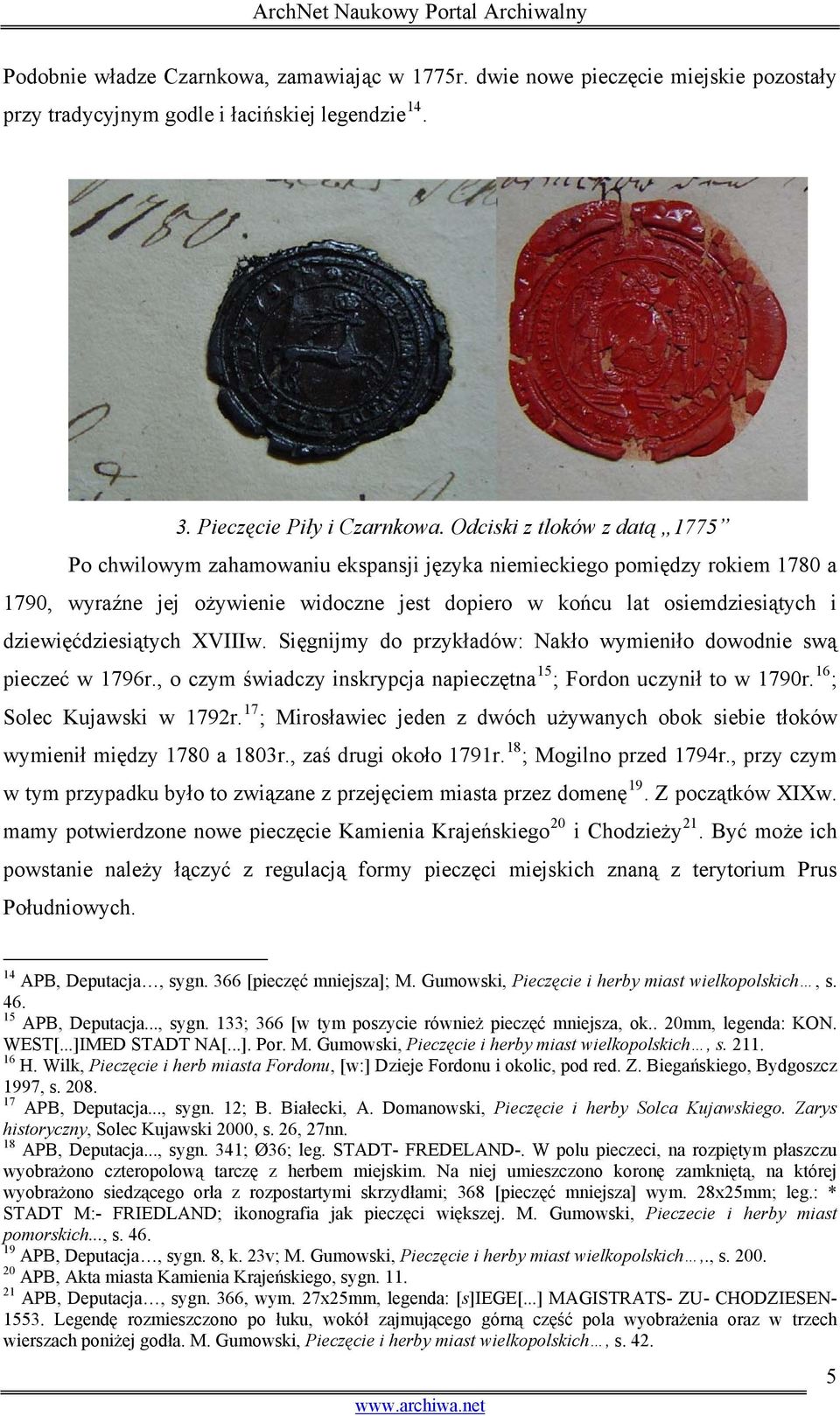 dziewięćdziesiątych XVIIIw. Sięgnijmy do przykładów: Nakło wymieniło dowodnie swą pieczeć w 1796r., o czym świadczy inskrypcja napieczętna 15 ; Fordon uczynił to w 1790r. 16 ; Solec Kujawski w 1792r.