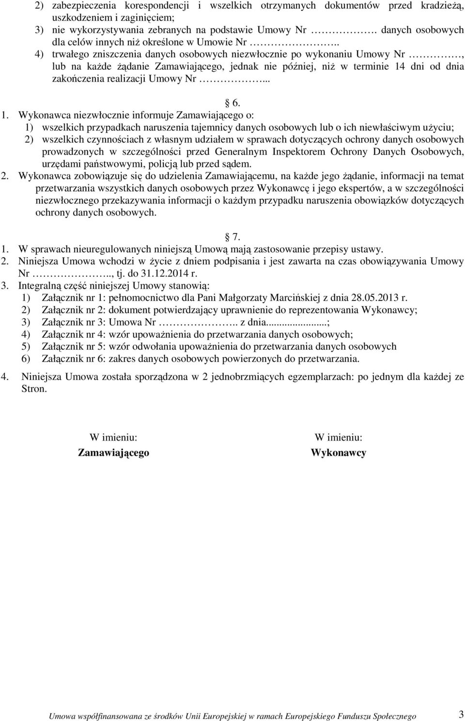 . 4) trwałego zniszczenia danych osobowych niezwłocznie po wykonaniu Umowy Nr, lub na kaŝde Ŝądanie Zamawiającego, jednak nie później, niŝ w terminie 14 dni od dnia zakończenia realizacji Umowy Nr... 6.