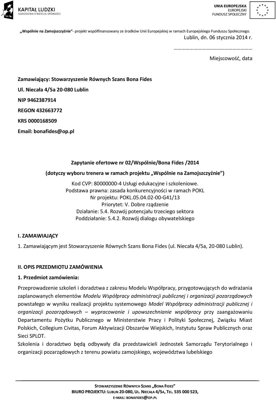 Podstawa prawna: zasada konkurencyjności w ramach POKL Nr projektu: POKL.05.04.02-00-G41/13 Priorytet: V. Dobre rządzenie Działanie: 5.4. Rozwój potencjału trzeciego sektora Poddziałanie: 5.4.2. Rozwój dialogu obywatelskiego I.