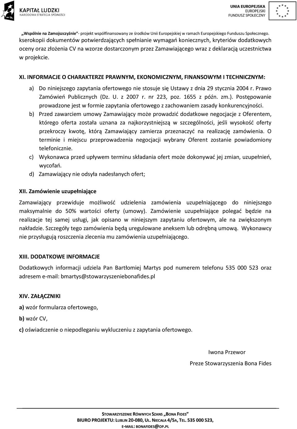 Prawo Zamówień Publicznych (Dz. U. z 2007 r. nr 223, poz. 1655 z późn. zm.). Postępowanie prowadzone jest w formie zapytania ofertowego z zachowaniem zasady konkurencyjności.