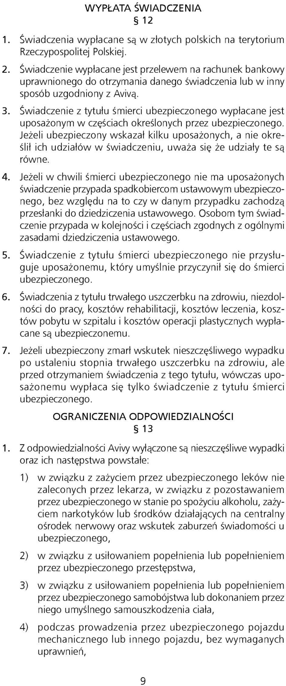 Świadczenie z tytułu śmierci ubezpieczonego wypłacane jest uposażonym w częściach określonych przez ubezpieczonego.