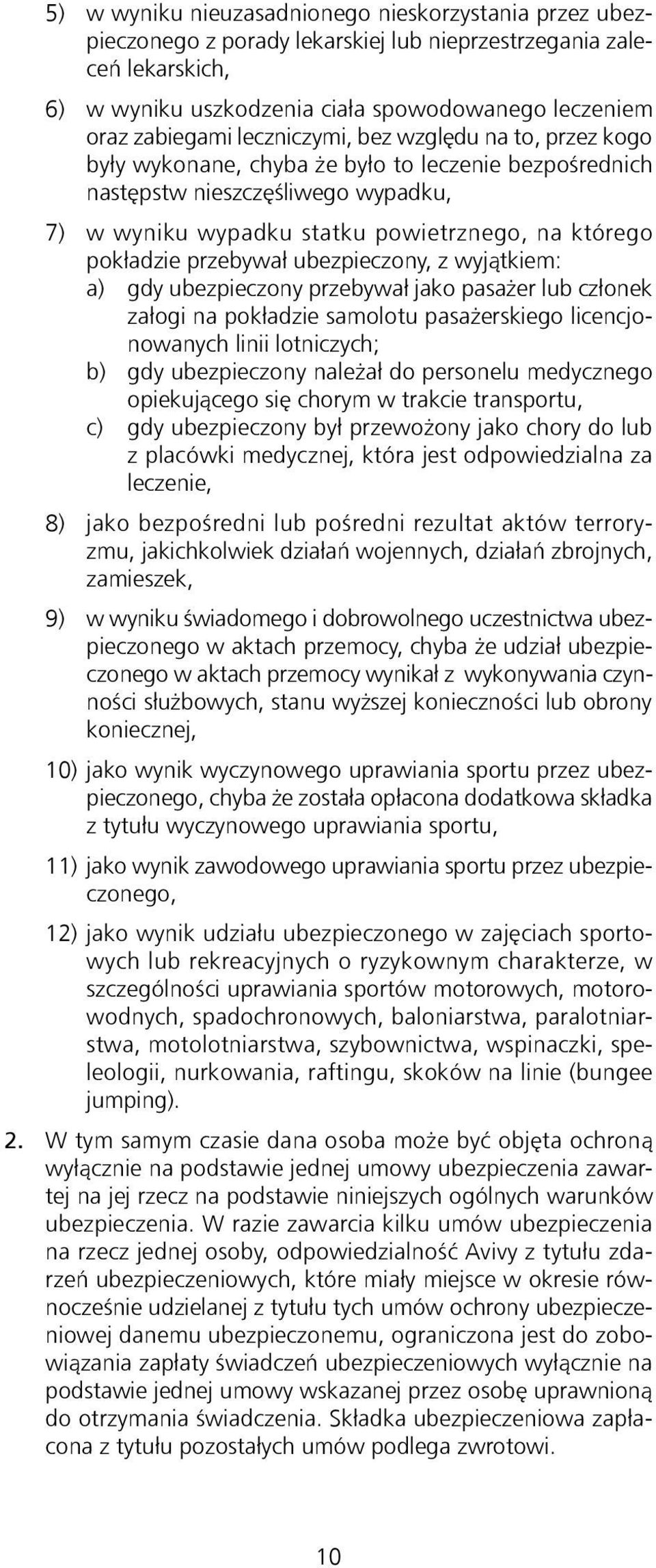 przebywał ubezpieczony, z wyjątkiem: a) gdy ubezpieczony przebywał jako pasażer lub członek załogi na pokładzie samolotu pasażerskiego licencjonowanych linii lotniczych; b) gdy ubezpieczony należał