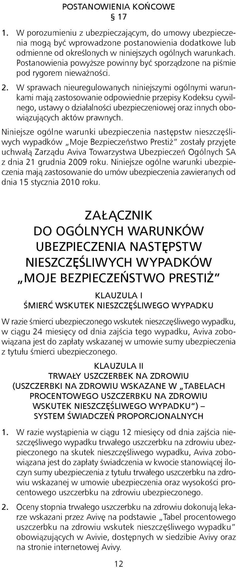 W sprawach nieuregulowanych niniejszymi ogólnymi warunkami mają zastosowanie odpowiednie przepisy Kodeksu cywilnego, ustawy o działalności ubezpieczeniowej oraz innych obowiązujących aktów prawnych.