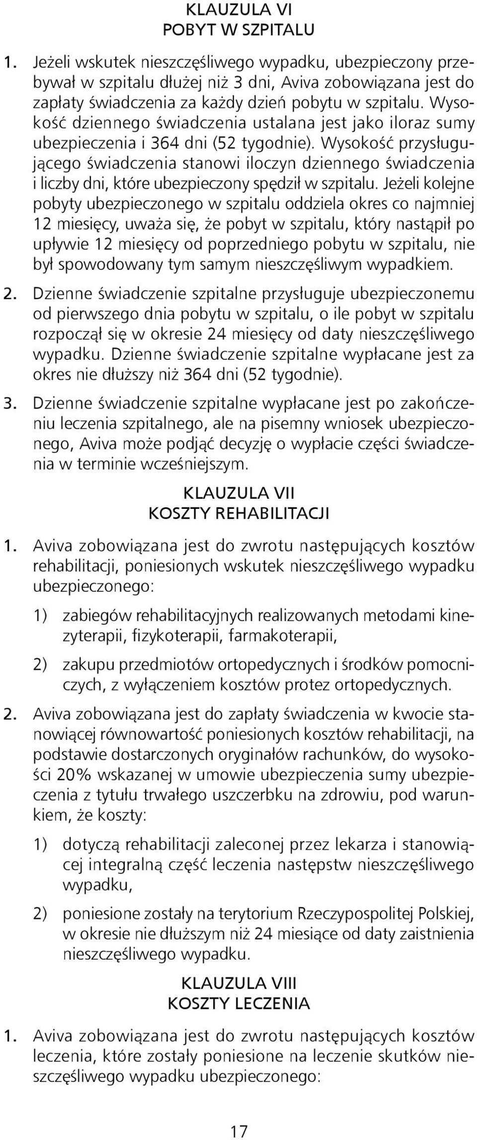 Wysokość dziennego świadczenia ustalana jest jako iloraz sumy ubezpieczenia i 364 dni (52 tygodnie).