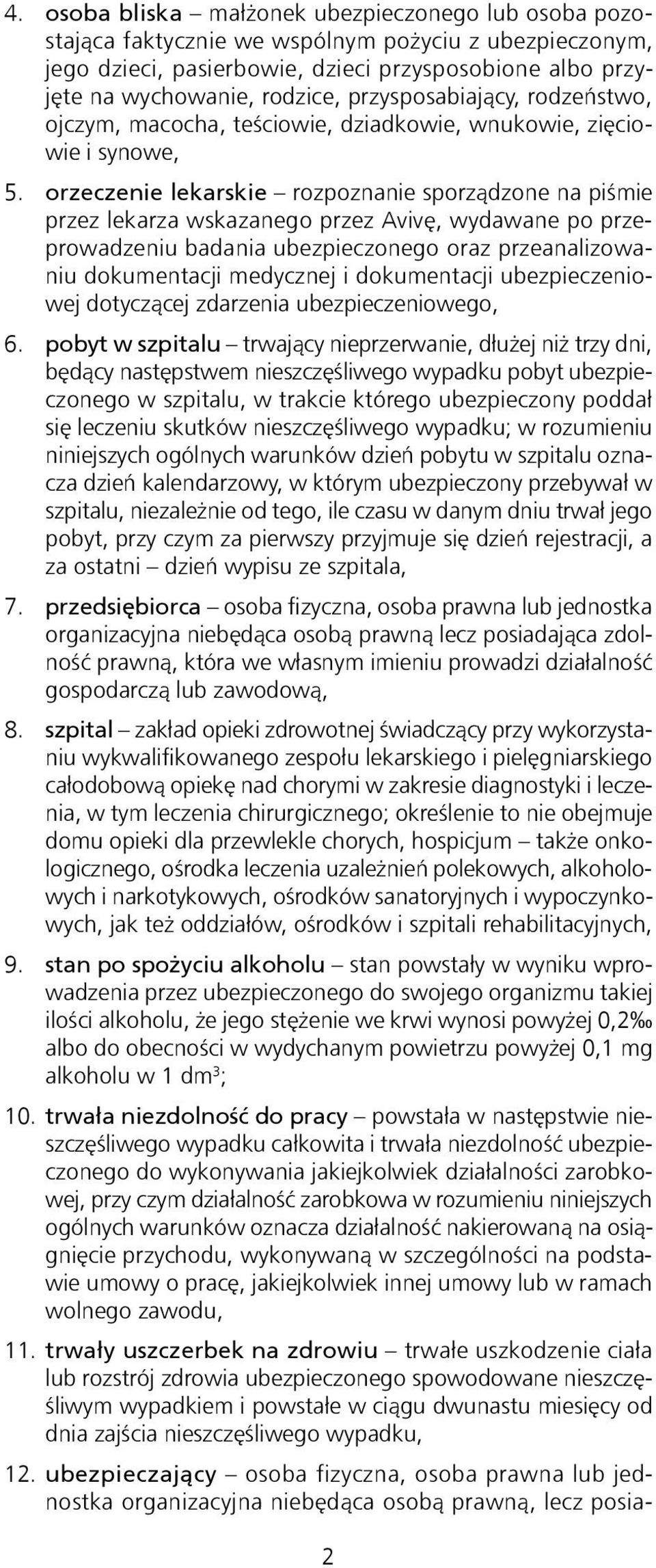 orzeczenie lekarskie rozpoznanie sporządzone na piśmie przez lekarza wskazanego przez Avivę, wydawane po przeprowadzeniu badania ubezpieczonego oraz przeanalizowaniu dokumentacji medycznej i