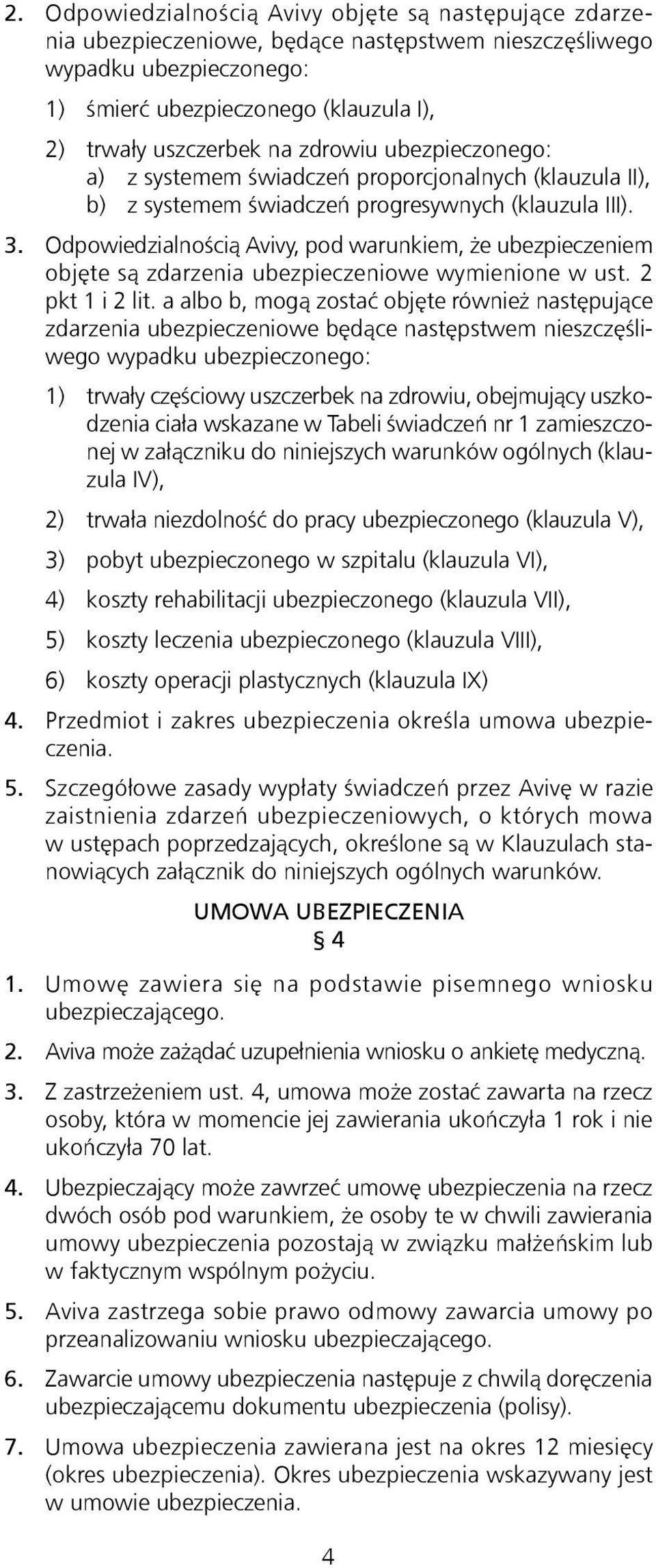 Odpowiedzialnością Avivy, pod warunkiem, że ubezpieczeniem objęte są zdarzenia ubezpieczeniowe wymienione w ust. 2 pkt 1 i 2 lit.