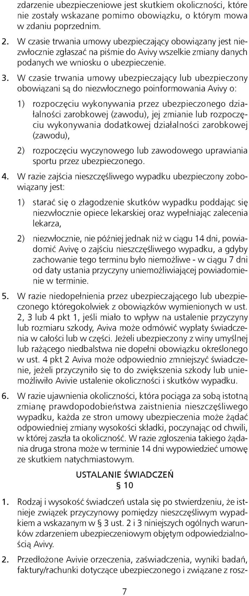 W czasie trwania umowy ubezpieczający lub ubezpieczony obowiązani są do niezwłocznego poinformowania Avivy o: 1) rozpoczęciu wykonywania przez ubezpieczonego działalności zarobkowej (zawodu), jej