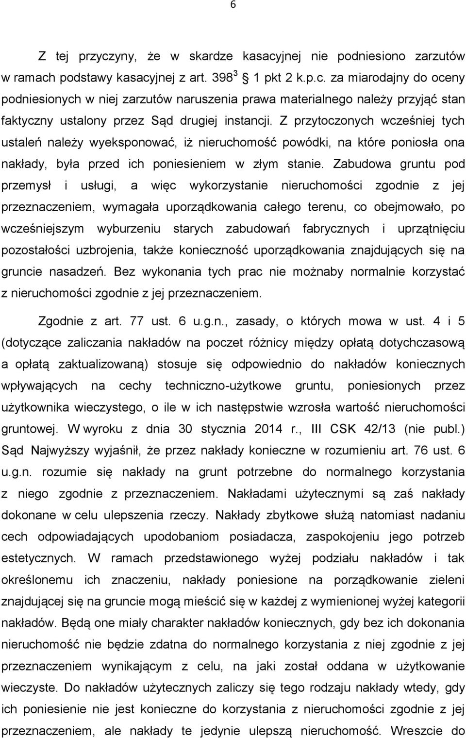 Zabudowa gruntu pod przemysł i usługi, a więc wykorzystanie nieruchomości zgodnie z jej przeznaczeniem, wymagała uporządkowania całego terenu, co obejmowało, po wcześniejszym wyburzeniu starych