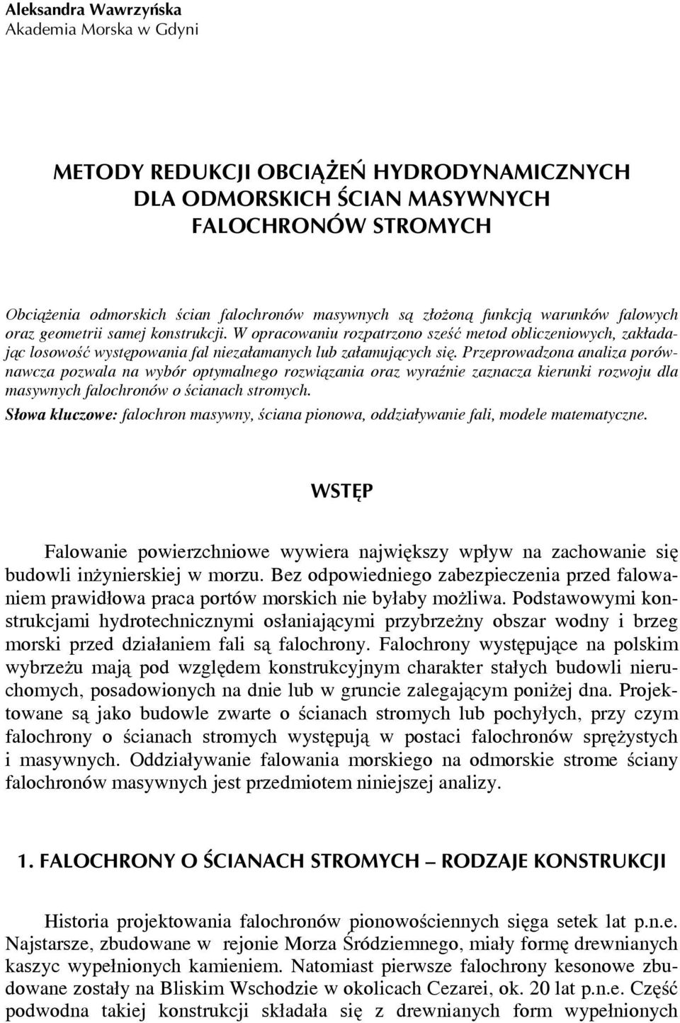 Przeprowadzona analiza porównawcza pozwala na wybór optymalnego rozwiązania oraz wyraźnie zaznacza kierunki rozwoju dla masywnych falochronów o ścianach stromych.