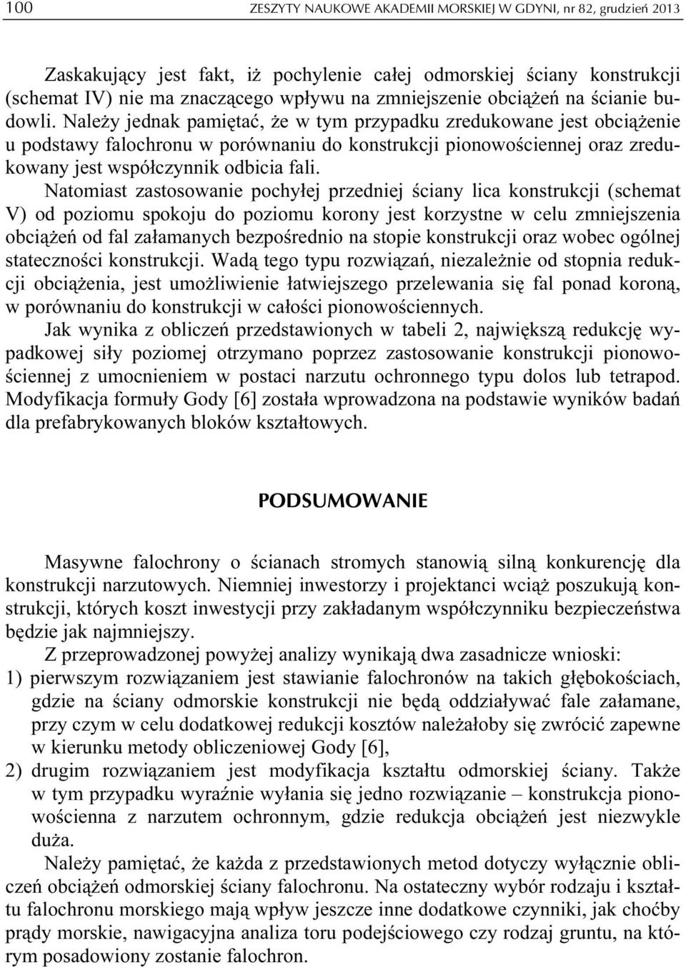 Należy jednak pamiętać, że w tym przypadku zredukowane jest obciążenie u podstawy falochronu w porównaniu do konstrukcji pionowościennej oraz zredukowany jest współczynnik odbicia fali.