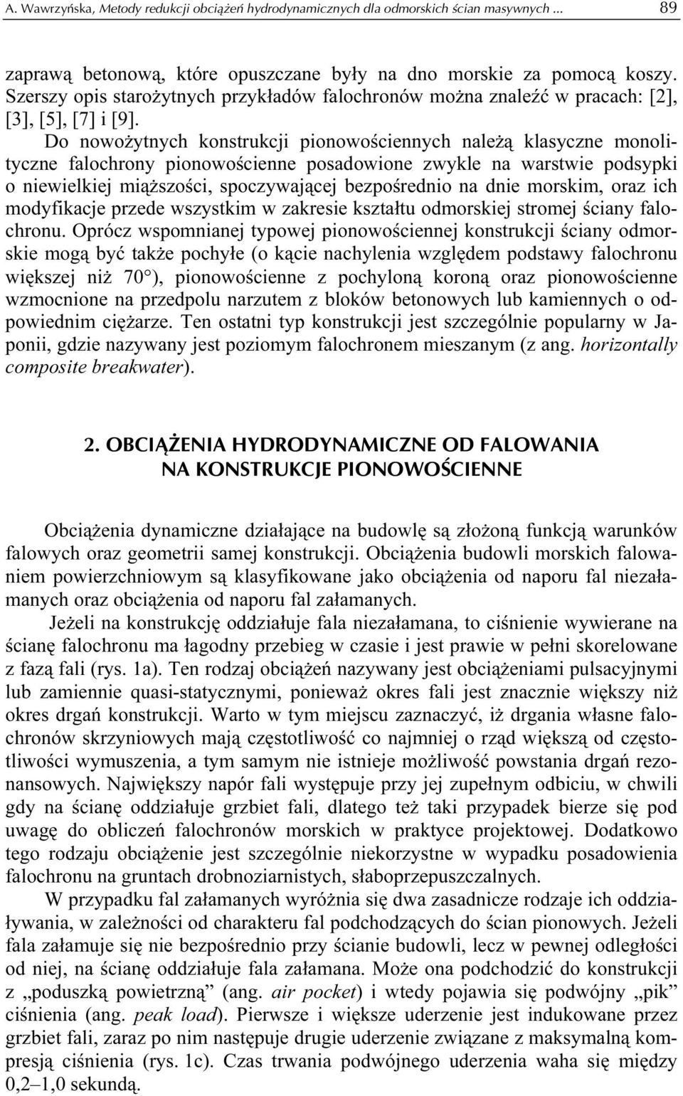 Do nowożytnych konstrukcji pionowościennych należą klasyczne monolityczne falochrony pionowościenne posadowione zwykle na warstwie podsypki o niewielkiej miąższości, spoczywającej bezpośrednio na