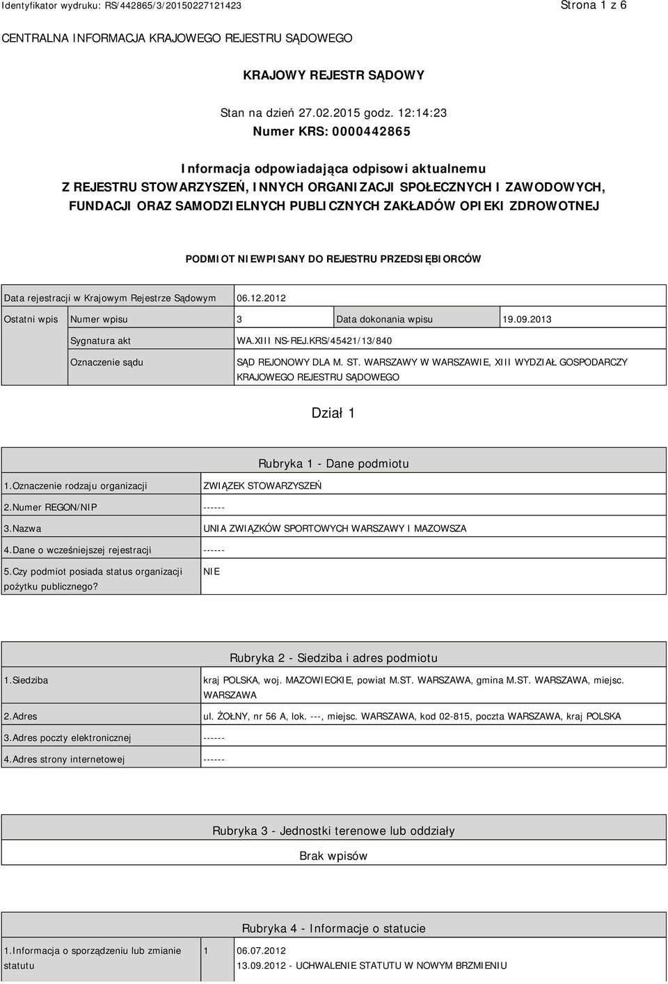 OPIEKI ZDROWOTNEJ PODMIOT NIEWPISANY DO REJESTRU PRZEDSIĘBIORCÓW Data rejestracji w Krajowym Rejestrze Sądowym 06.12.2012 Ostatni wpis Numer wpisu 3 Data dokonania wpisu 19.09.