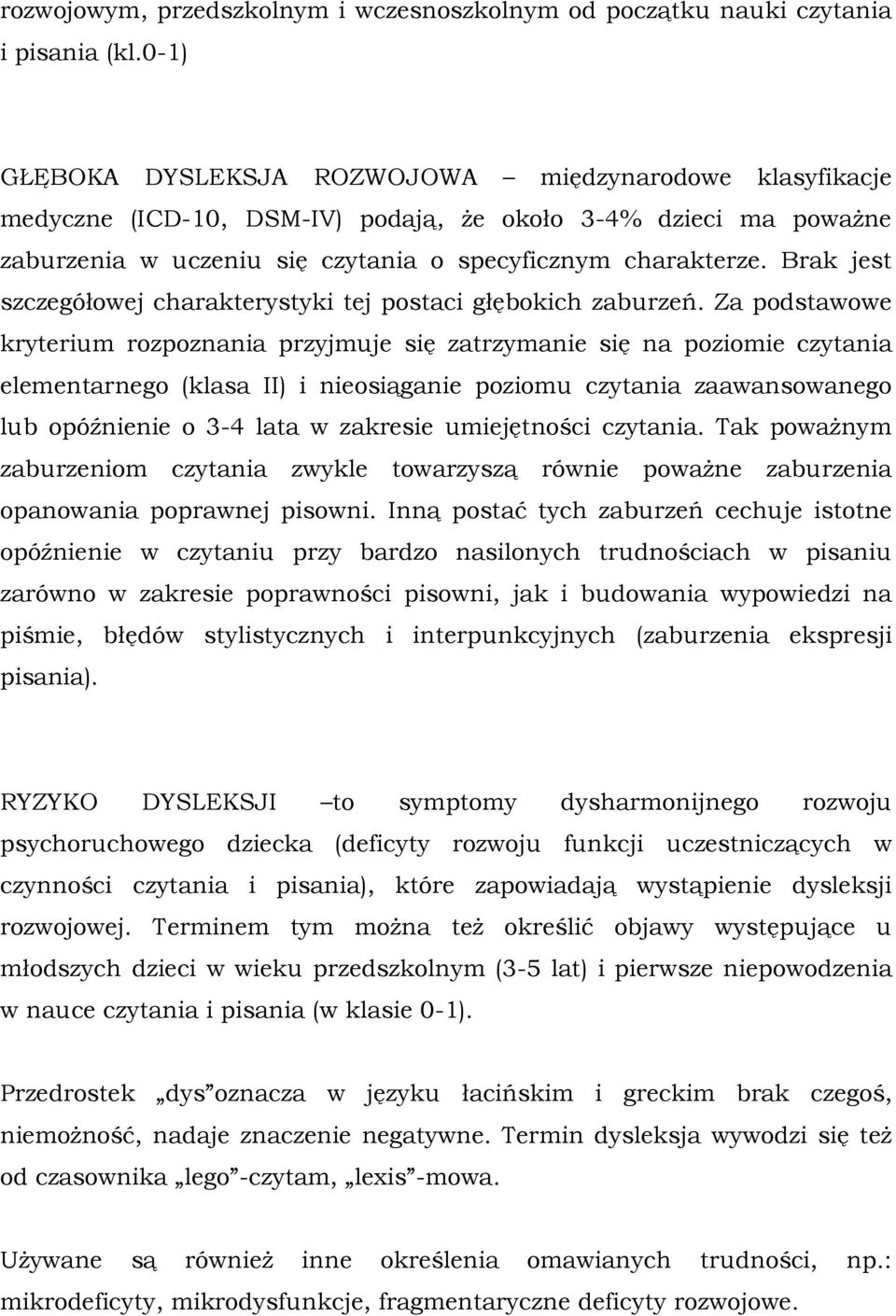 Brak jest szczegółowej charakterystyki tej postaci głębokich zaburzeń.