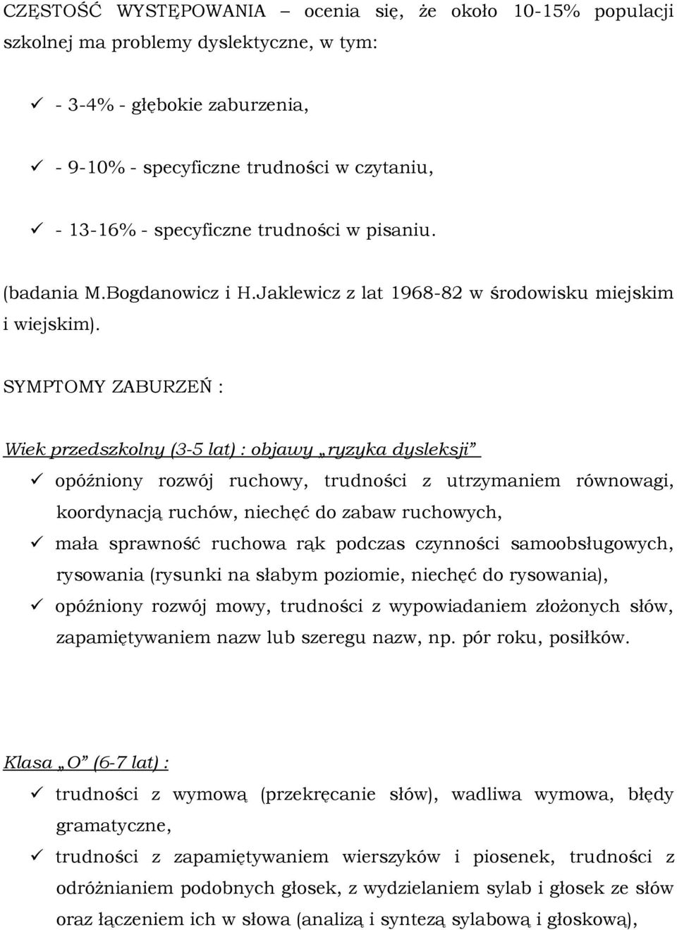 SYMPTOMY ZABURZEŃ : Wiek przedszkolny (3-5 lat) : objawy ryzyka dysleksji opóźniony rozwój ruchowy, trudności z utrzymaniem równowagi, koordynacją ruchów, niechęć do zabaw ruchowych, mała sprawność