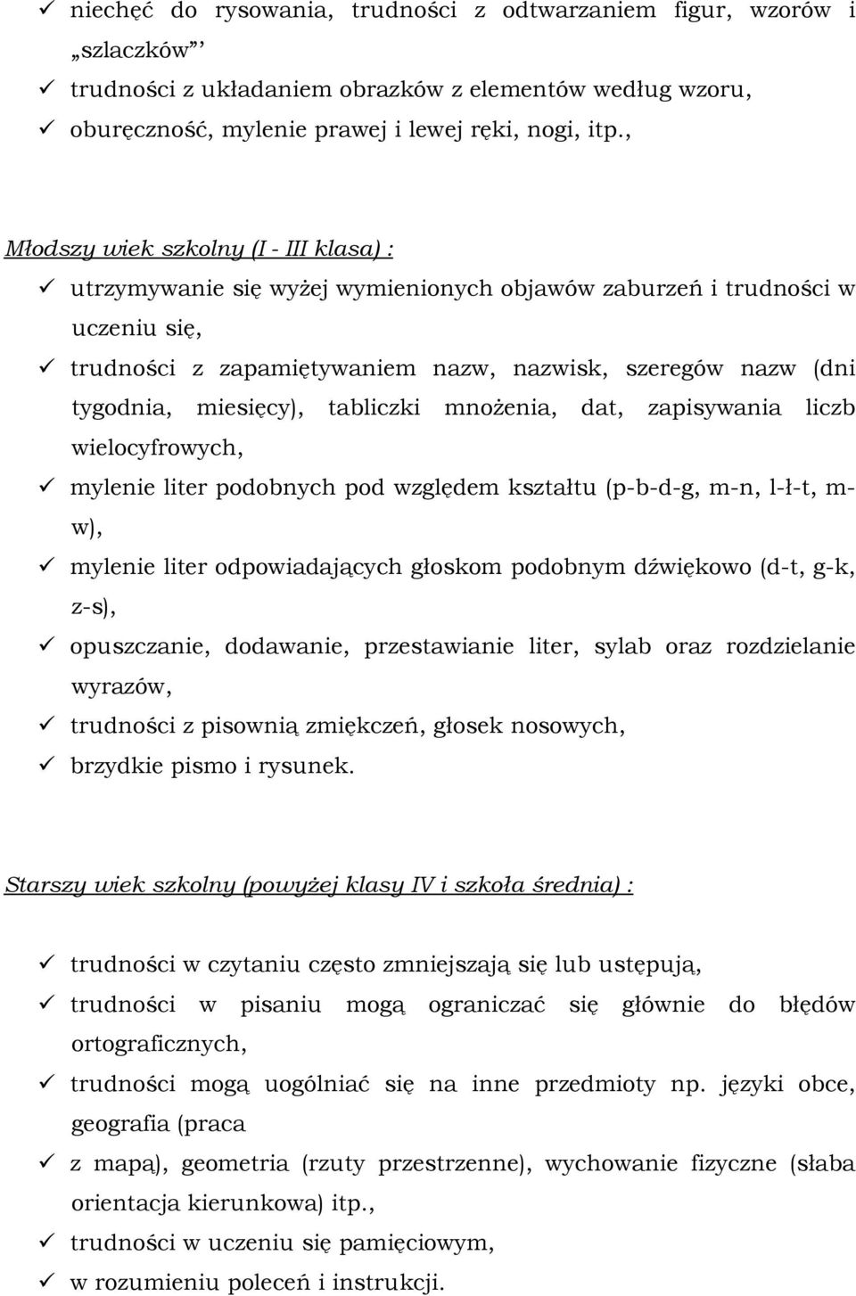 miesięcy), tabliczki mnożenia, dat, zapisywania liczb wielocyfrowych, mylenie liter podobnych pod względem kształtu (p-b-d-g, m-n, l-ł-t, m- w), mylenie liter odpowiadających głoskom podobnym