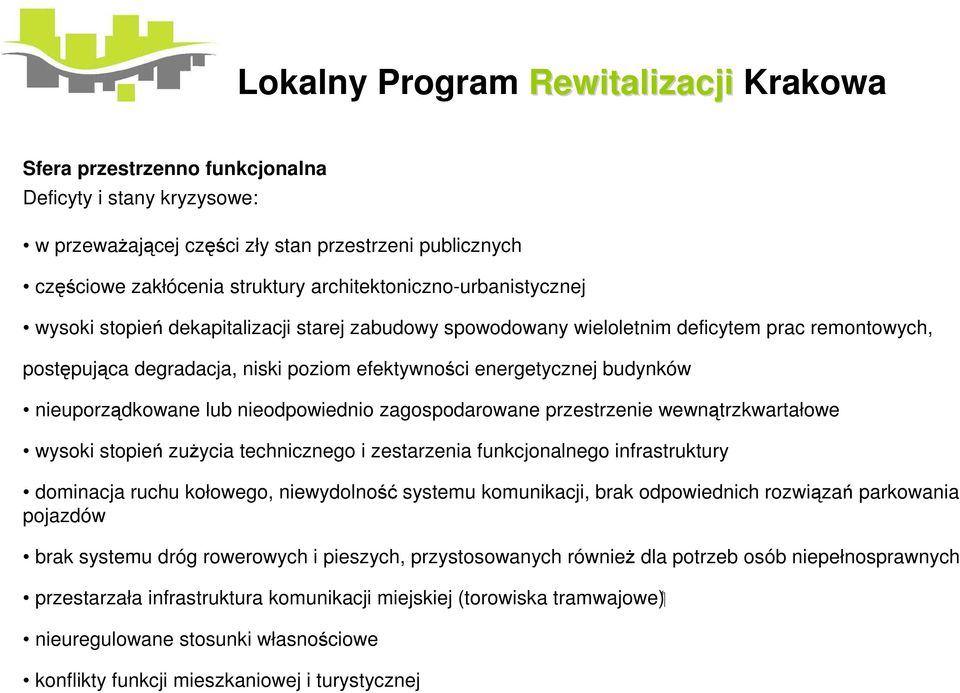 zagospodarowane przestrzenie wewnątrzkwartałowe wysoki stopień zuŝycia technicznego i zestarzenia funkcjonalnego infrastruktury dominacja ruchu kołowego, niewydolność systemu komunikacji, brak