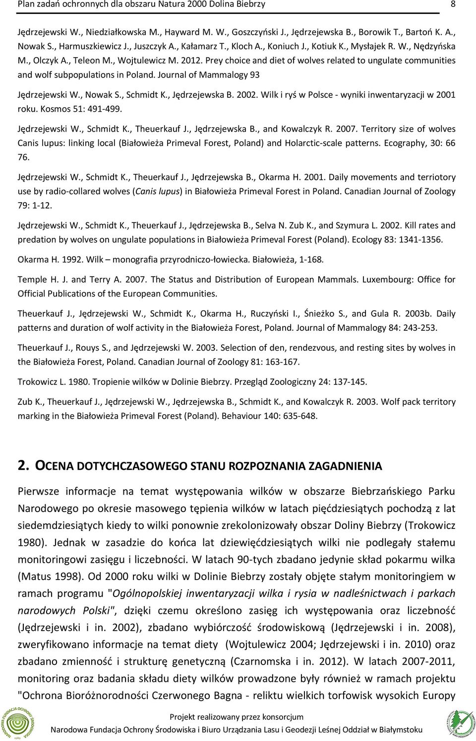 Journal of Mammalogy 93 Jędrzejewski W., Nowak S., Schmidt K., Jędrzejewska B. 2002. Wilk i ryś w Polsce - wyniki inwentaryzacji w 2001 roku. Kosmos 51: 491-499. Jędrzejewski W., Schmidt K., Theuerkauf J.
