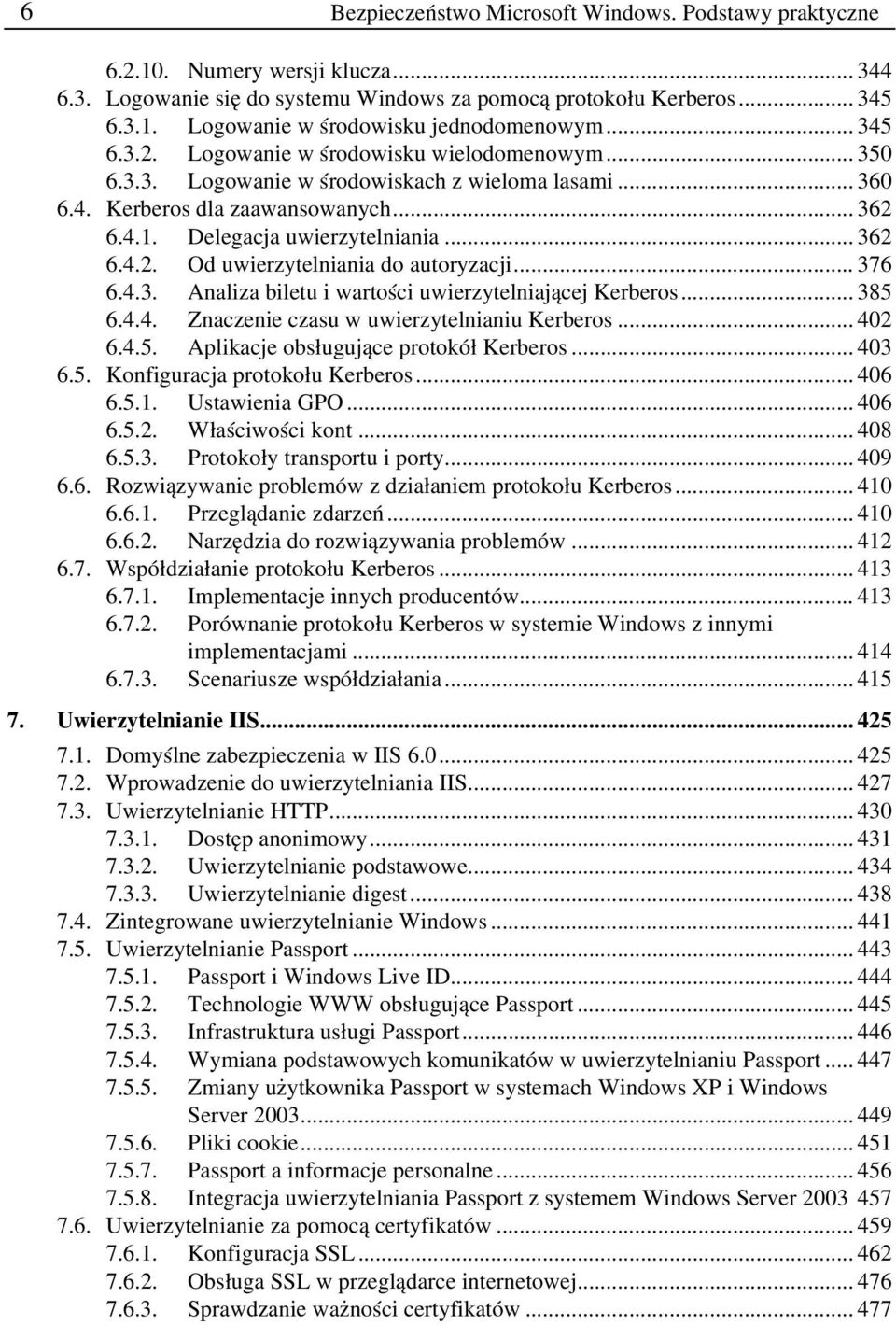 .. 376 6.4.3. Analiza biletu i wartości uwierzytelniającej Kerberos... 385 6.4.4. Znaczenie czasu w uwierzytelnianiu Kerberos... 402 6.4.5. Aplikacje obsługujące protokół Kerberos... 403 6.5. Konfiguracja protokołu Kerberos.