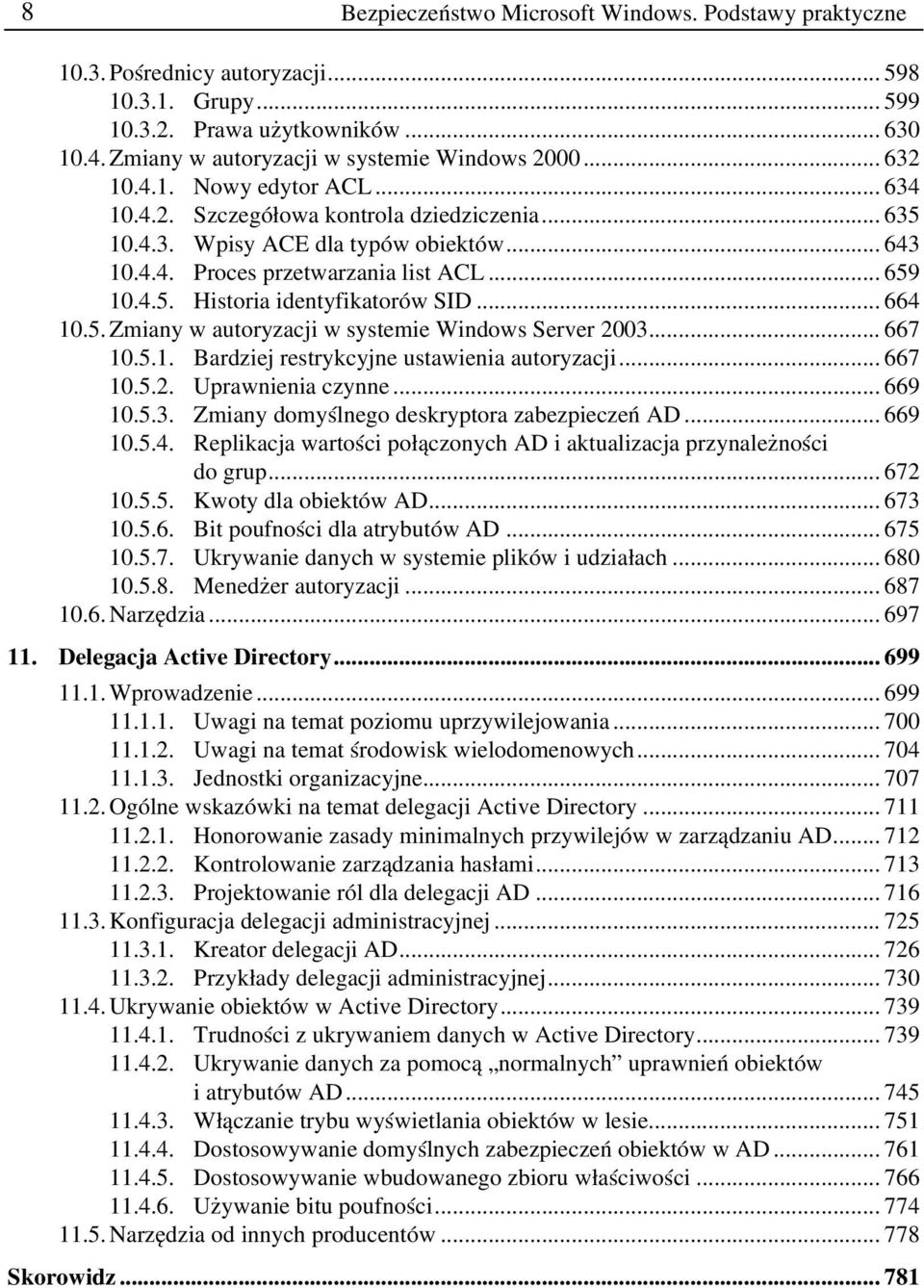 .. 664 10.5. Zmiany w autoryzacji w systemie Windows Server 2003... 667 10.5.1. Bardziej restrykcyjne ustawienia autoryzacji... 667 10.5.2. Uprawnienia czynne... 669 10.5.3. Zmiany domyślnego deskryptora zabezpieczeń AD.