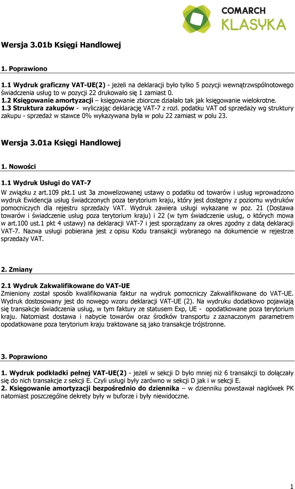 zamiast 0. 1.2 Księgowanie amortyzacji księgowanie zbiorcze działało tak jak księgowanie wielokrotne. 1.3 Struktura zakupów - wyliczając deklarację VAT-7 z rozl.