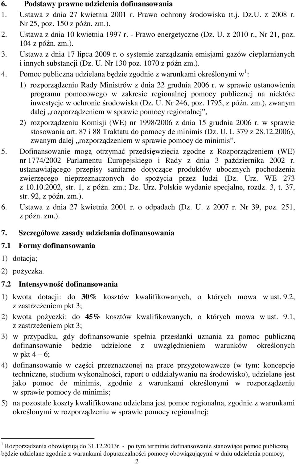 1070 z późn zm.). 4. Pomoc publiczna udzielana będzie zgodnie z warunkami określonymi w 1 : 1) rozporządzeniu Rady Ministrów z dnia 22 grudnia 2006 r.