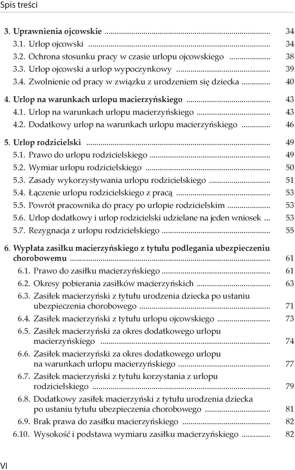 .. 49 5.1. Prawo do urlopu rodzicielskiego... 49 5.2. Wymiar urlopu rodzicielskiego... 50 5.3. Zasady wykorzystywania urlopu rodzicielskiego... 51 5.4. Łączenie urlopu rodzicielskiego z pracą... 53 5.