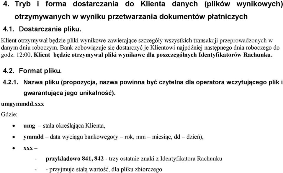 Bank zobowiązuje się dostarczyć je Klientowi najpóźniej następnego dnia roboczego do godz. 12:00. Klient będzie otrzymywał pliki wynikowe dla poszczególnych Identyfikatorów Rachunku. 4.2. Format pliku.