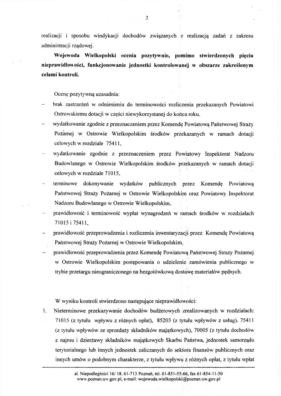 Ocenę pozytywną uzasadnia: - brak zastrzeżeń w odniesieniu do terminowości rozliczenia przekazanych Powiatowi Ostrowskiemu dotacji w części niewykorzystanej do końca roku, - wydatkowanie zgodnie z