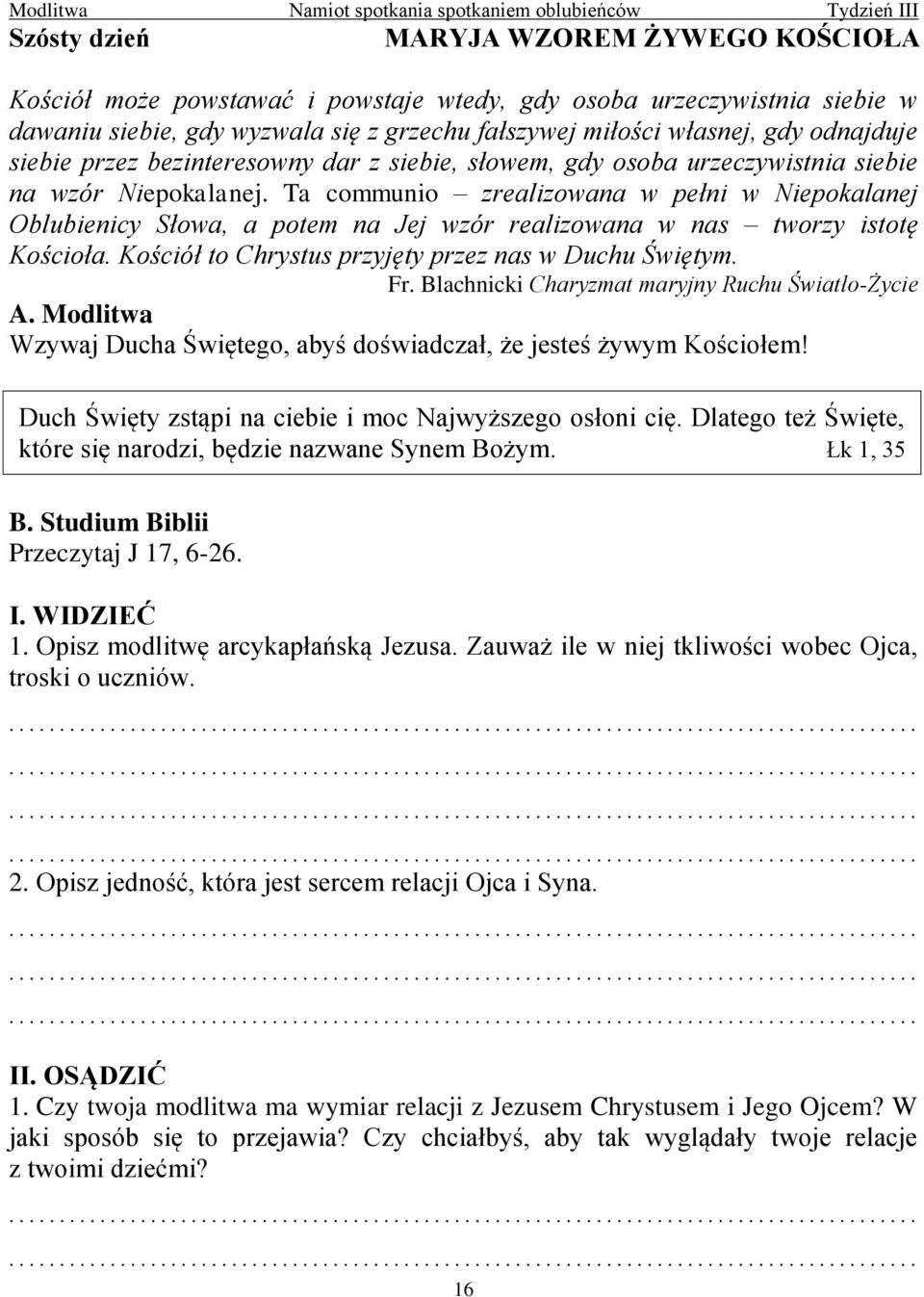 Ta communio zrealizowana w pełni w Niepokalanej Oblubienicy Słowa, a potem na Jej wzór realizowana w nas tworzy istotę Kościoła. Kościół to Chrystus przyjęty przez nas w Duchu Świętym. Fr.