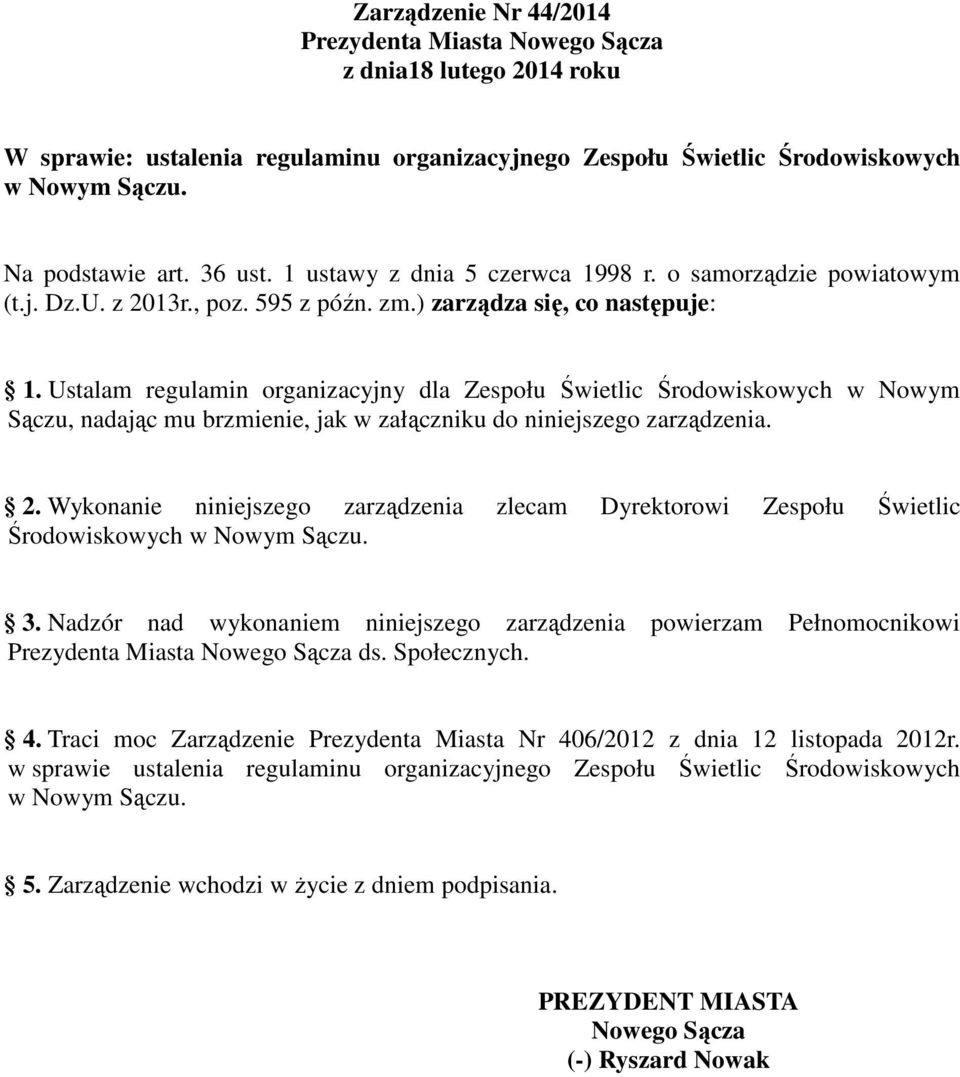 Ustalam regulamin organizacyjny dla Zespołu Świetlic Środowiskowych w Nowym Sączu, nadając mu brzmienie, jak w załączniku do niniejszego zarządzenia. 2.