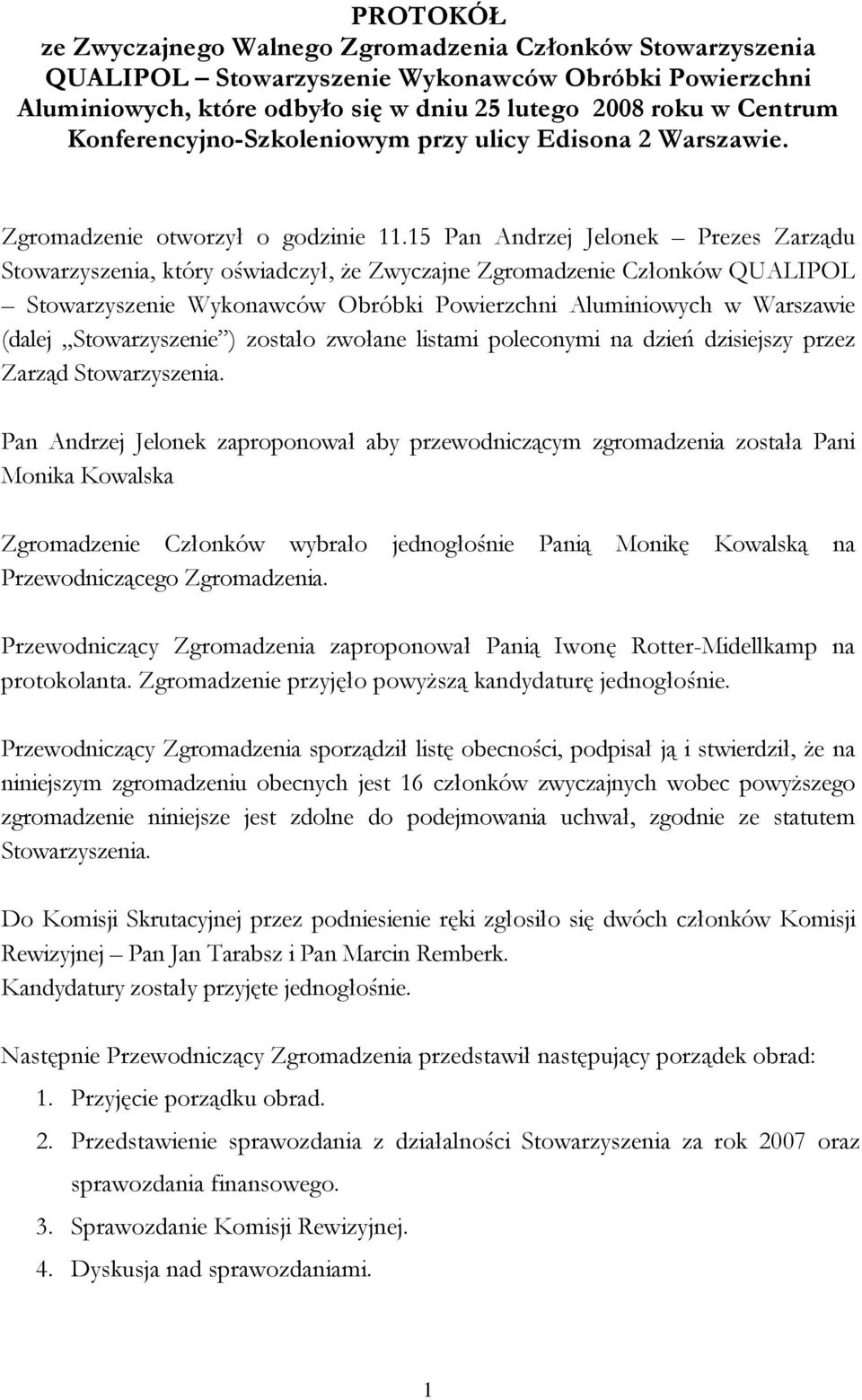 15 Pan Andrzej Jelonek Prezes Zarządu Stowarzyszenia, który oświadczył, że Zwyczajne Zgromadzenie Członków QUALIPOL Stowarzyszenie Wykonawców Obróbki Powierzchni Aluminiowych w Warszawie (dalej