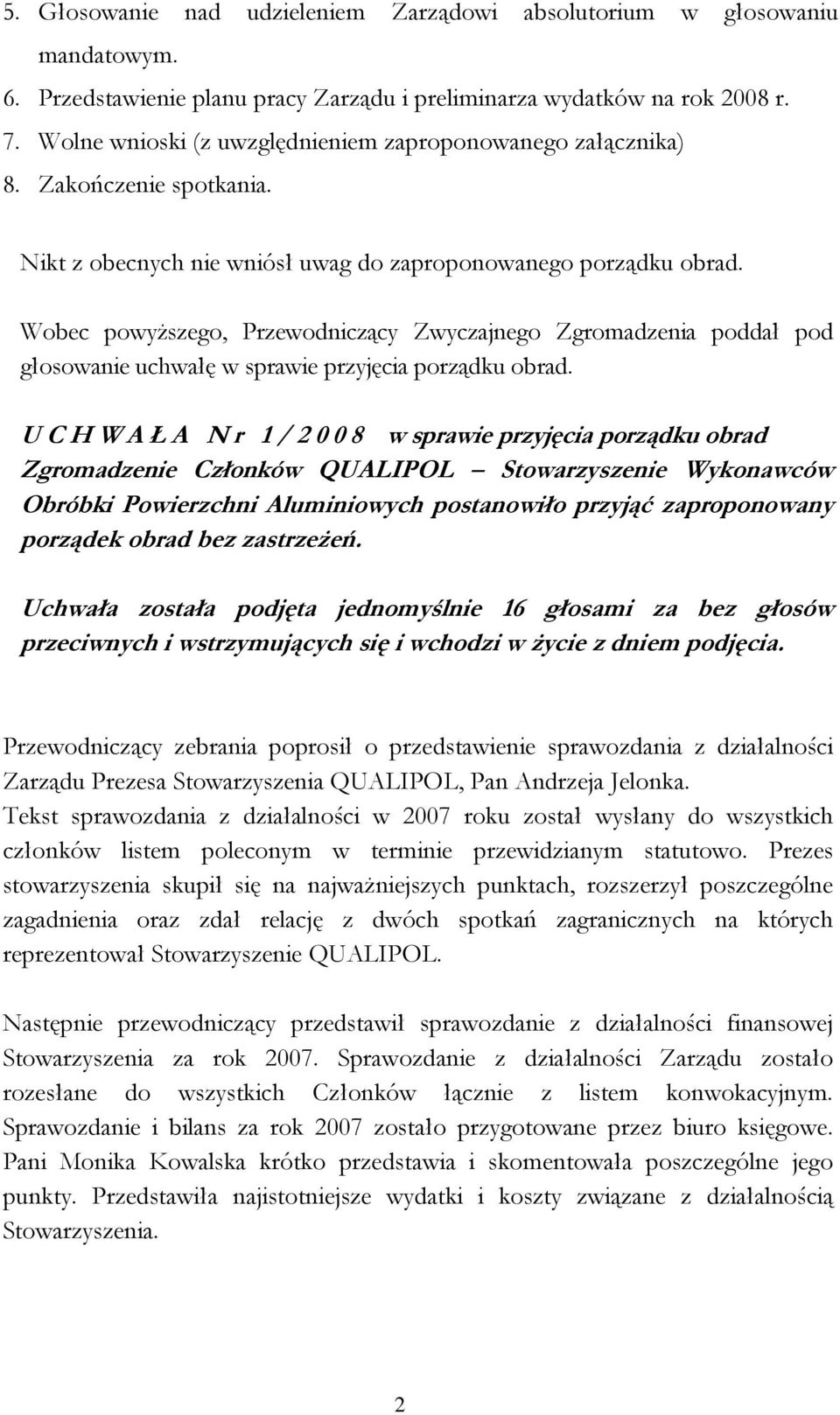 Wobec powyższego, Przewodniczący Zwyczajnego Zgromadzenia poddał pod głosowanie uchwałę w sprawie przyjęcia porządku obrad.