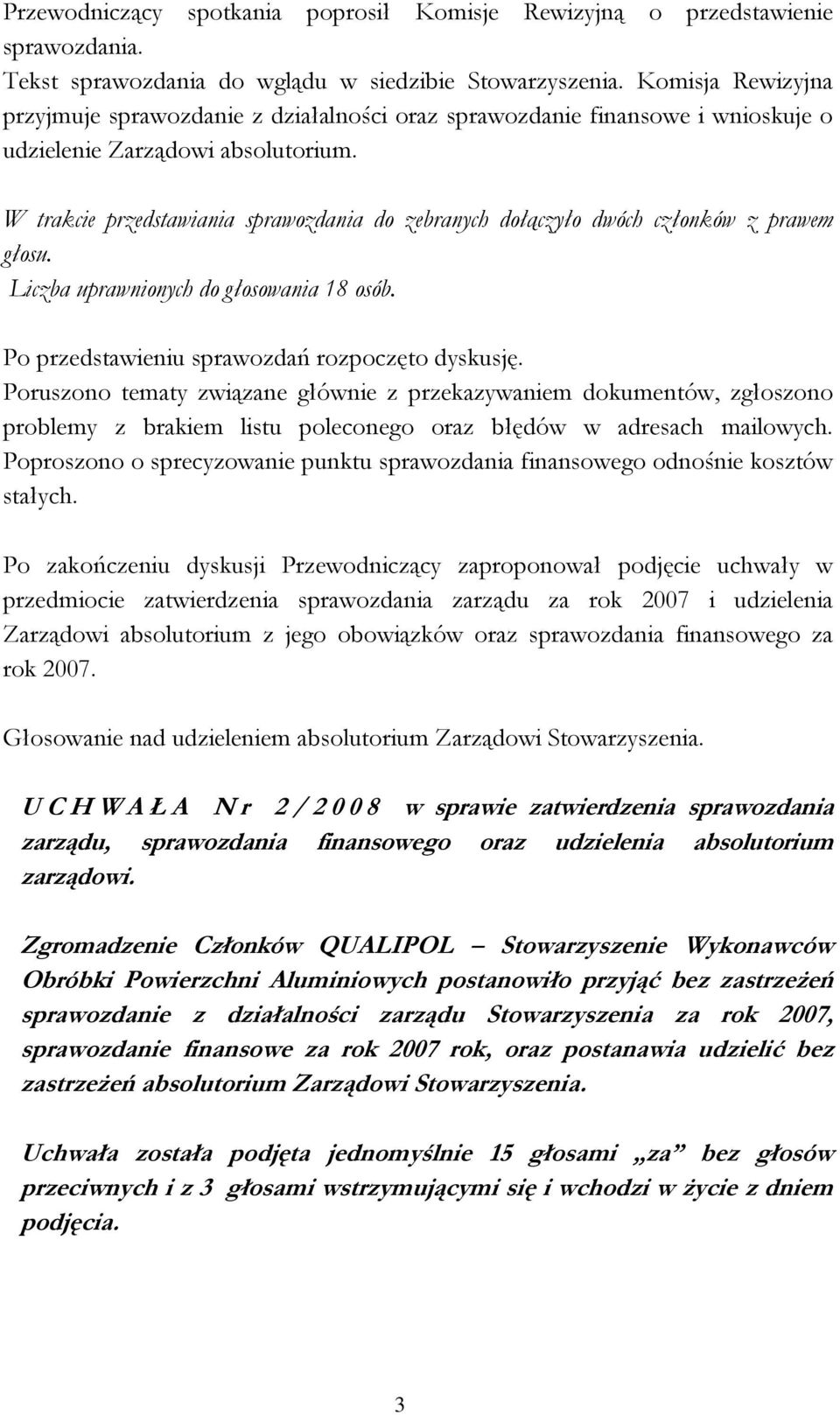 W trakcie przedstawiania sprawozdania do zebranych dołączyło dwóch członków z prawem głosu. Liczba uprawnionych do głosowania 18 osób. Po przedstawieniu sprawozdań rozpoczęto dyskusję.