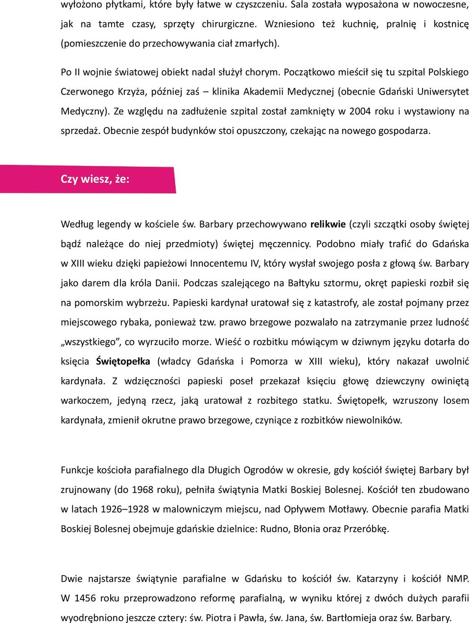 Początkowo mieścił się tu szpital Polskiego Czerwonego Krzyża, później zaś klinika Akademii Medycznej (obecnie Gdański Uniwersytet Medyczny).