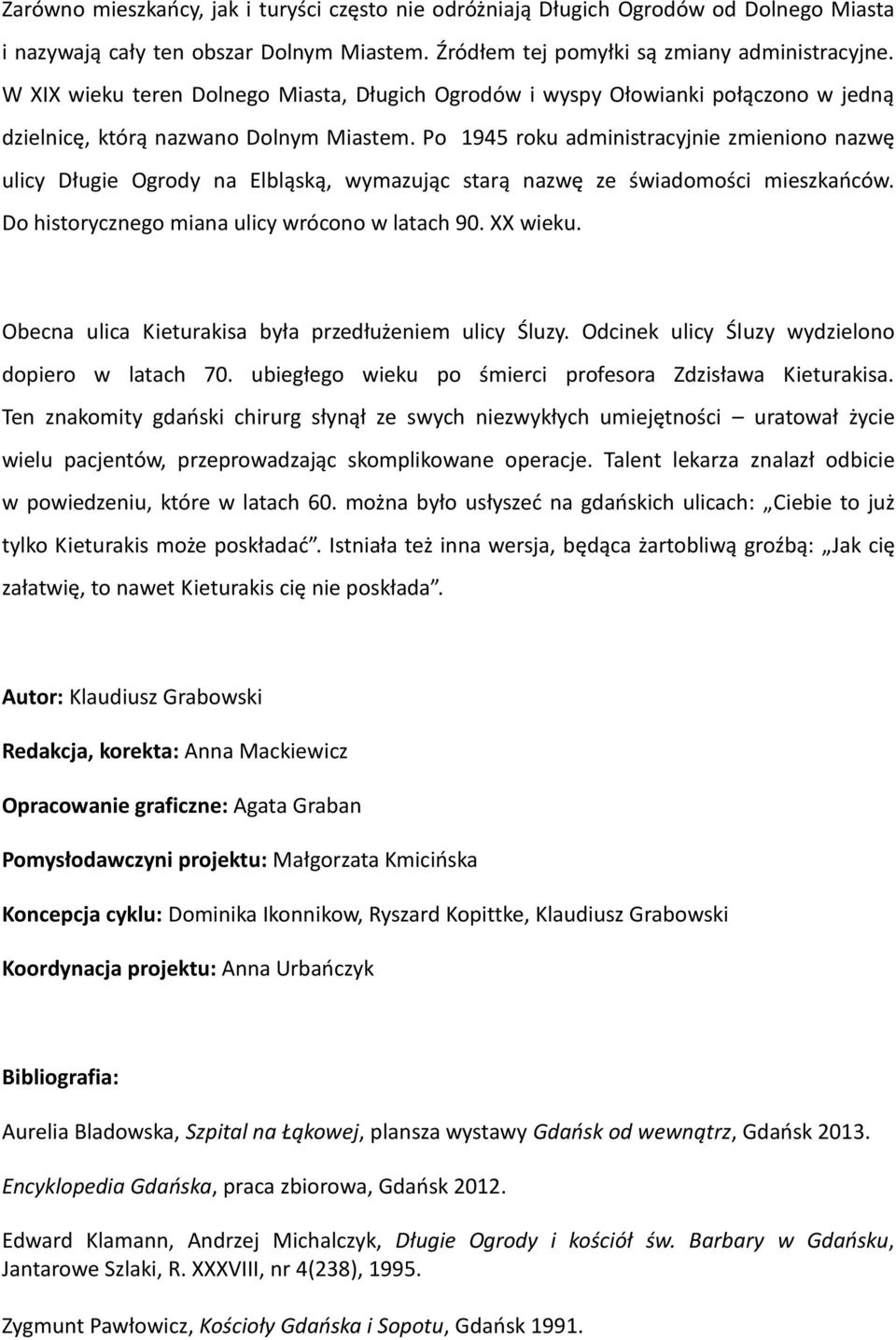 Po 1945 roku administracyjnie zmieniono nazwę ulicy Długie Ogrody na Elbląską, wymazując starą nazwę ze świadomości mieszkańców. Do historycznego miana ulicy wrócono w latach 90. XX wieku.