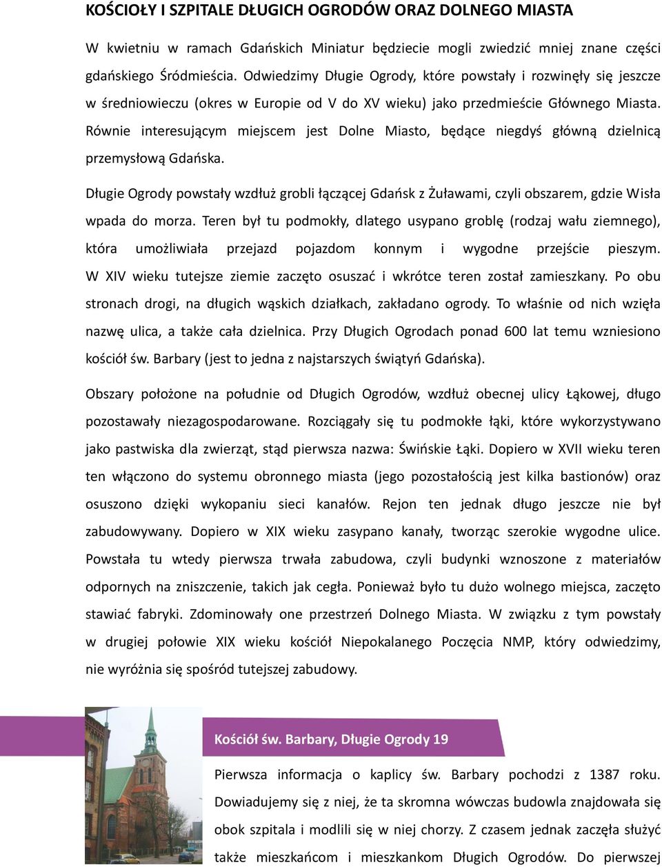 Równie interesującym miejscem jest Dolne Miasto, będące niegdyś główną dzielnicą przemysłową Gdańska.