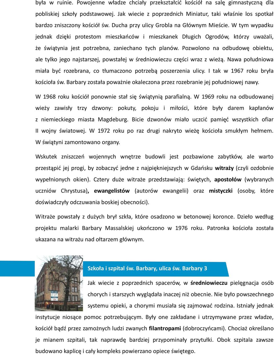 W tym wypadku jednak dzięki protestom mieszkańców i mieszkanek Długich Ogrodów, którzy uważali, że świątynia jest potrzebna, zaniechano tych planów.