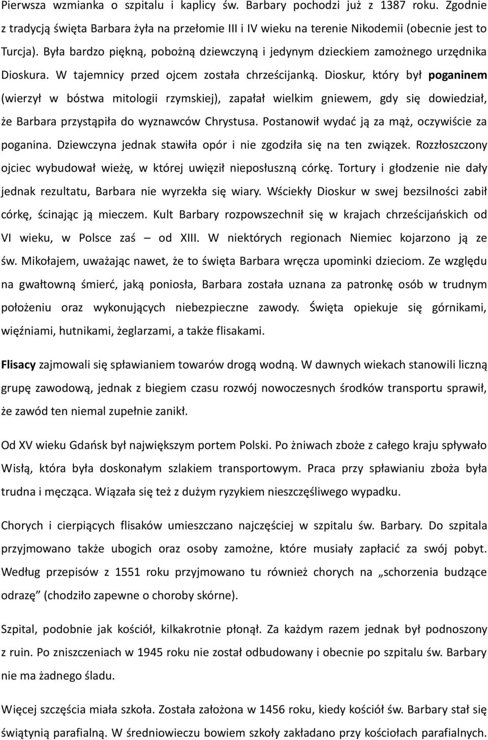 Dioskur, który był poganinem (wierzył w bóstwa mitologii rzymskiej), zapałał wielkim gniewem, gdy się dowiedział, że Barbara przystąpiła do wyznawców Chrystusa.