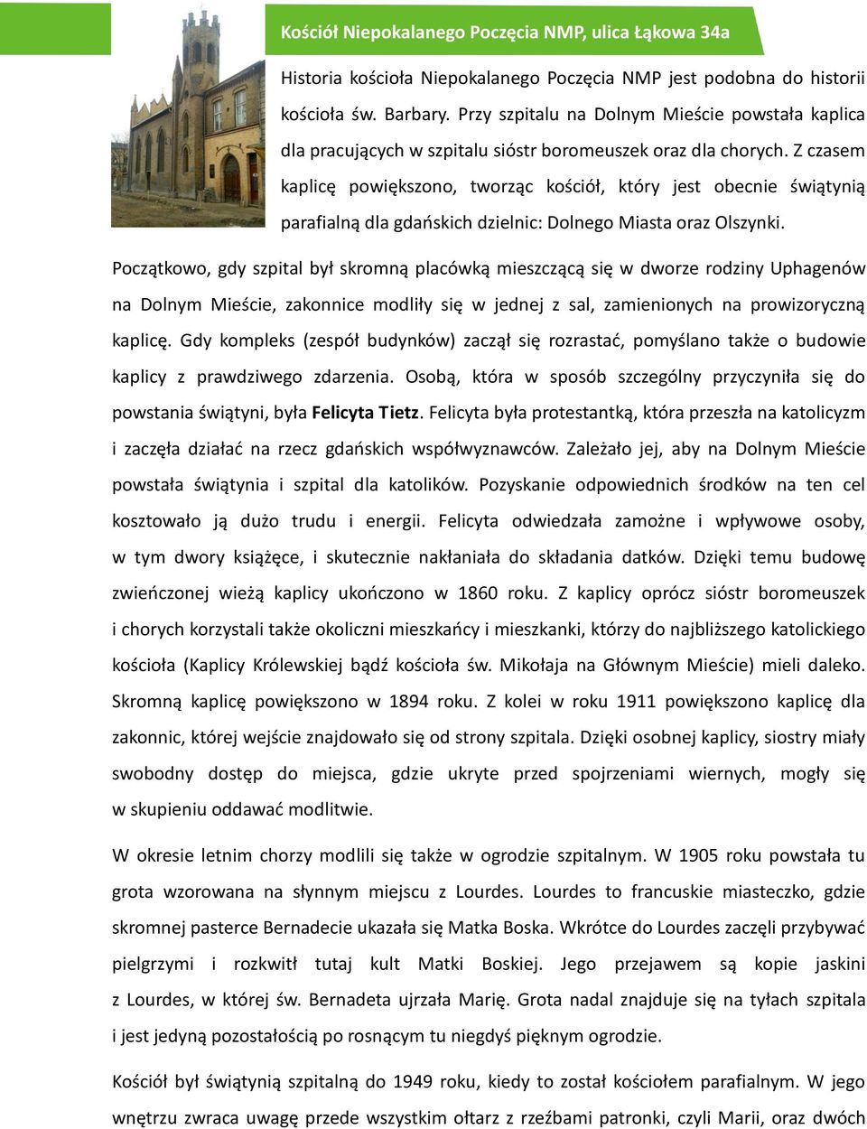 Z czasem kaplicę powiększono, tworząc kościół, który jest obecnie świątynią parafialną dla gdańskich dzielnic: Dolnego Miasta oraz Olszynki.