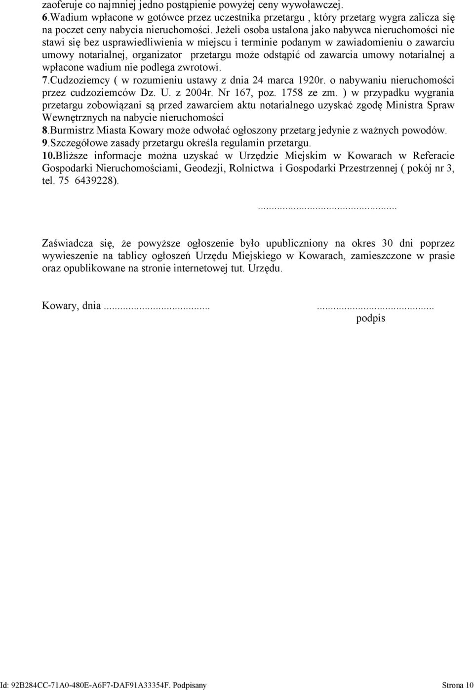 zawarcia umowy notarialnej a wpłacone wadium nie podlega zwrotowi. 7.Cudzoziemcy ( w rozumieniu ustawy z dnia 24 marca 1920r. o nabywaniu nieruchomości przez cudzoziemców Dz. U. z 2004r. Nr 167, poz.