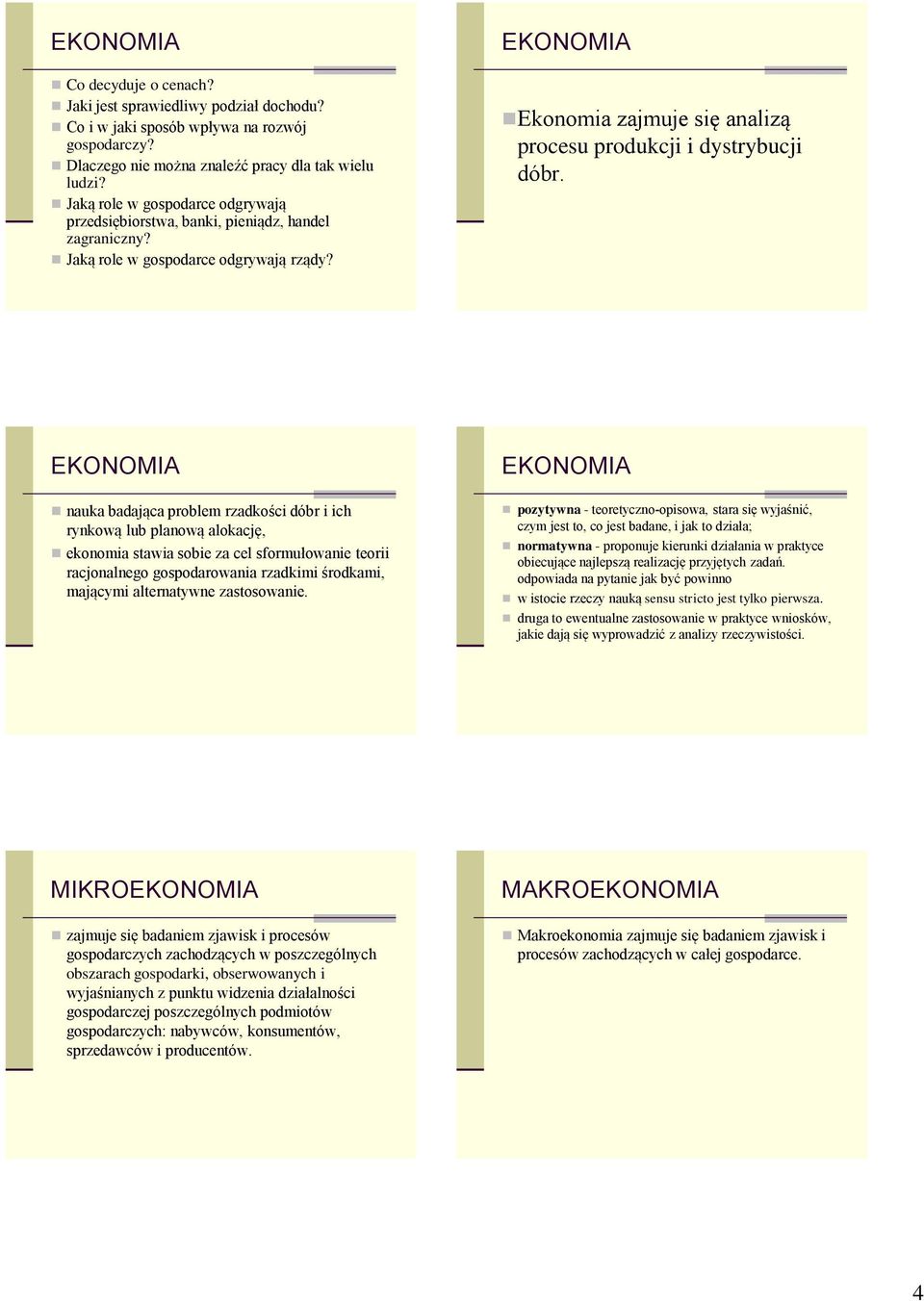 nauka badająca problem rzadkości dóbr i ich rynkową lub planową alokację, ekonomia stawia sobie za cel sformułowanie teorii racjonalnego gospodarowania rzadkimi środkami, mającymi alternatywne