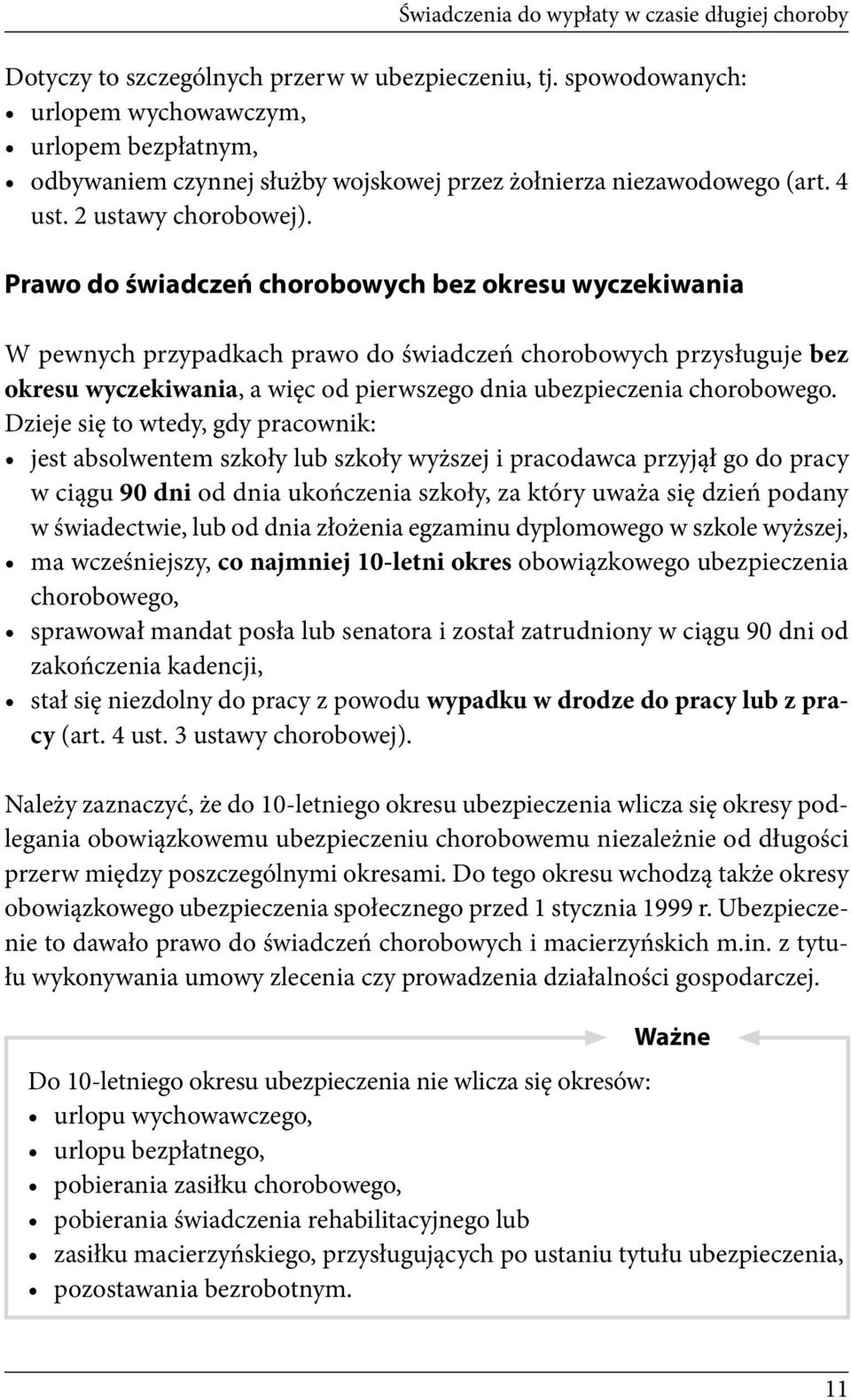 Prawo do świadczeń chorobowych bez okresu wyczekiwania W pewnych przypadkach prawo do świadczeń chorobowych przysługuje bez okresu wyczekiwania, a więc od pierwszego dnia ubezpieczenia chorobowego.