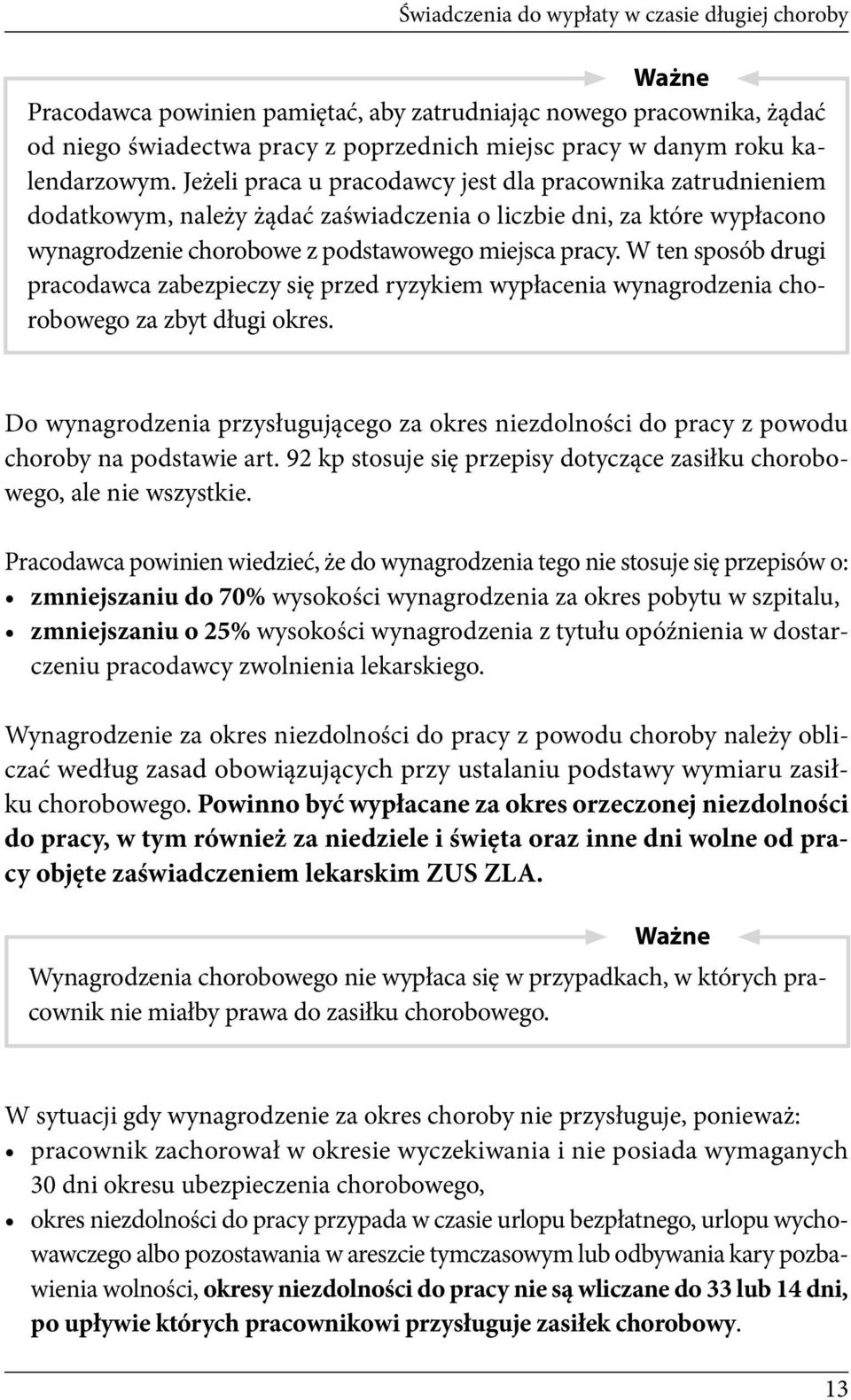 Jeżeli praca u pracodawcy jest dla pracownika zatrudnieniem dodatkowym, należy żądać zaświadczenia o liczbie dni, za które wypłacono wynagrodzenie chorobowe z podstawowego miejsca pracy.