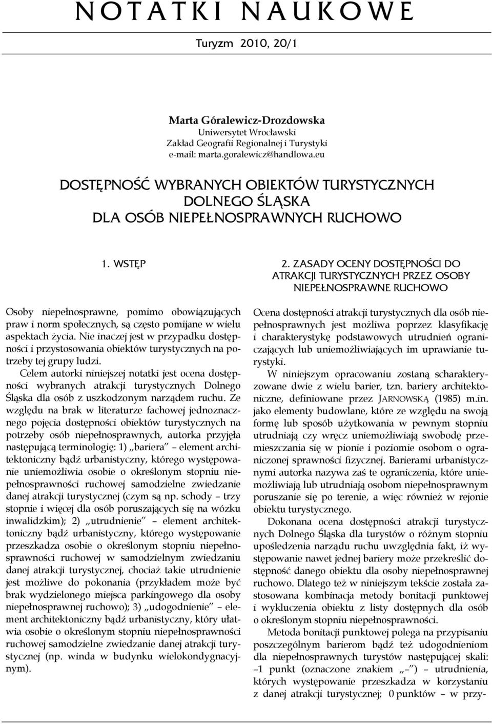 WSTĘP Osoby niepełnosprawne, pomimo obowiązujących praw i norm społecznych, są często pomijane w wielu aspektach życia.