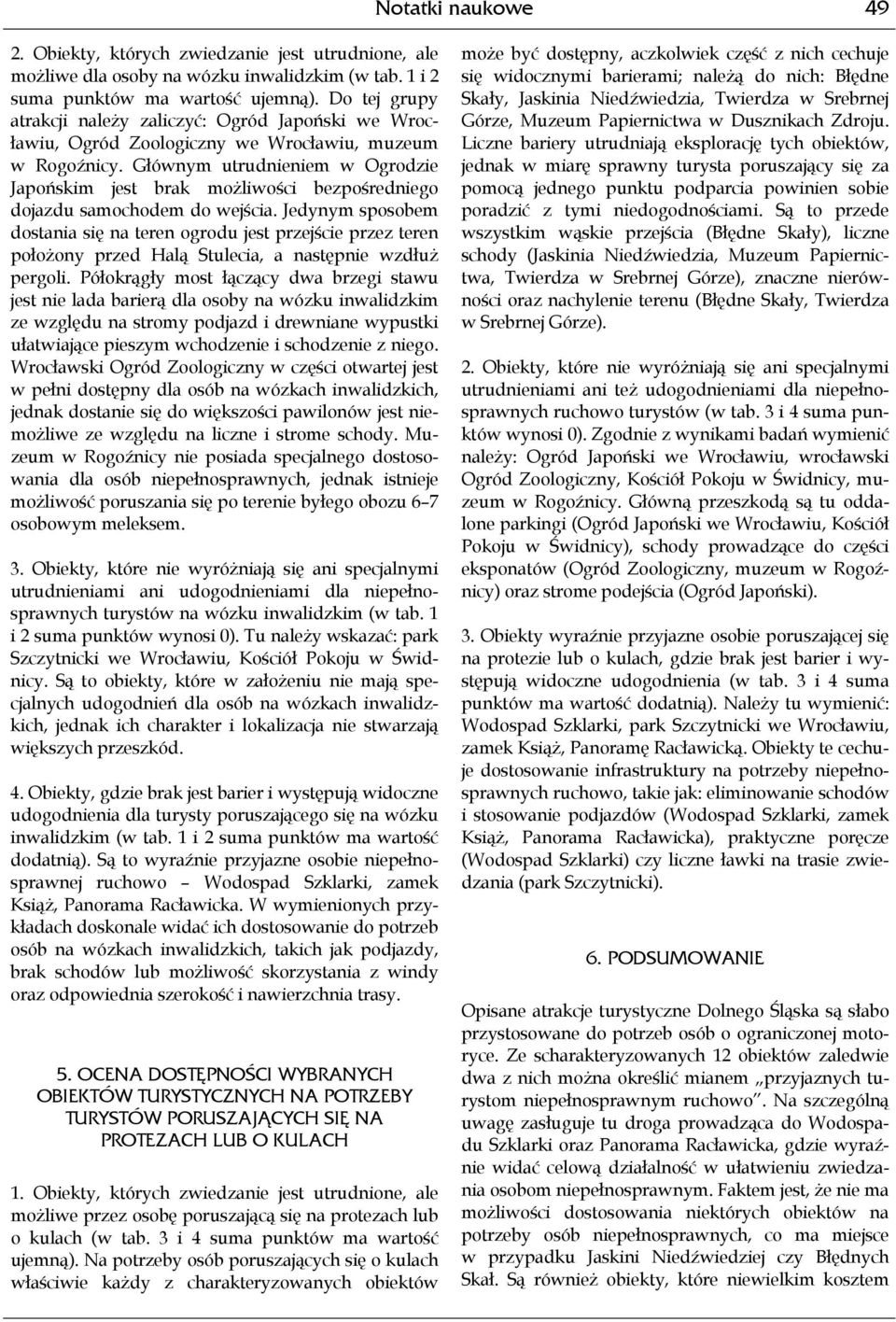 Głównym utrudnieniem w Ogrodzie Japońskim jest brak możliwości bezpośredniego dojazdu samochodem do wejścia.