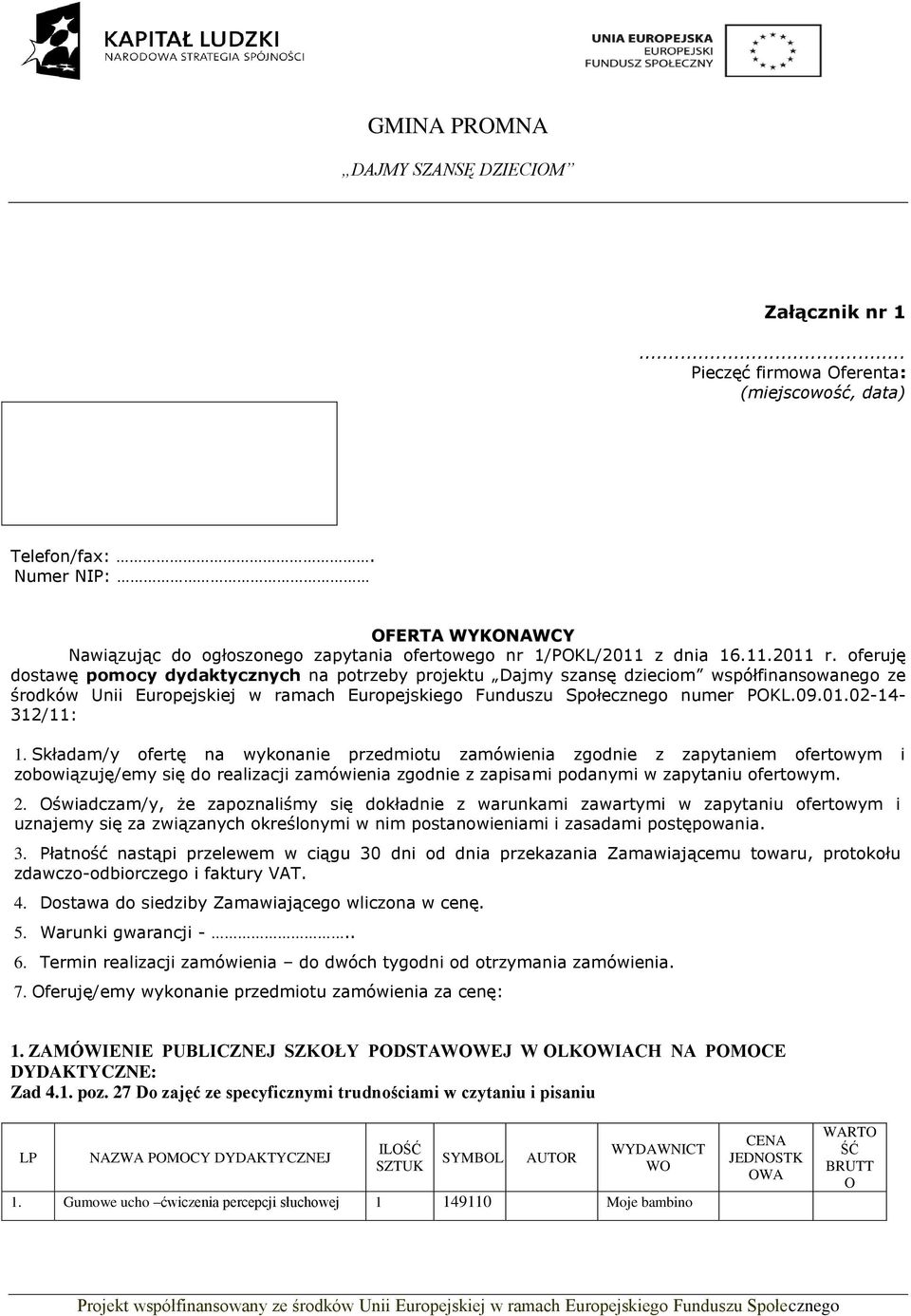 Składam/y ofertę na wykonanie przedmiotu zamówienia zgodnie z zapytaniem ofertowym i zobowiązuję/emy się do realizacji zamówienia zgodnie z zapisami podanymi w zapytaniu ofertowym. 2.