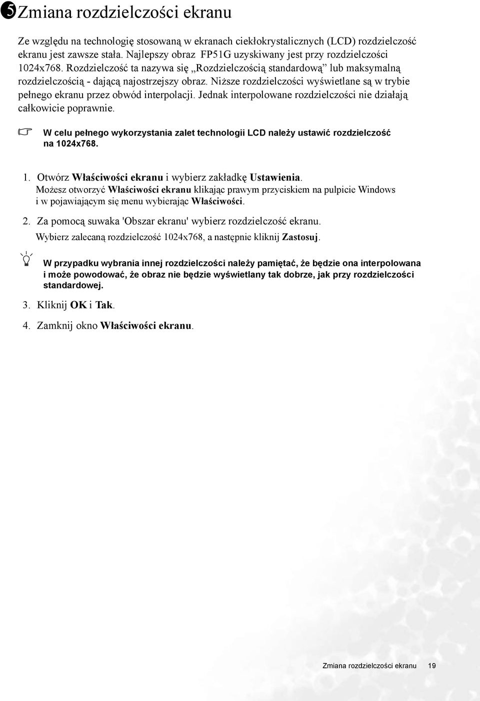 Niższe rozdzielczości wyświetlane są w trybie pełnego ekranu przez obwód interpolacji. Jednak interpolowane rozdzielczości nie działają całkowicie poprawnie.
