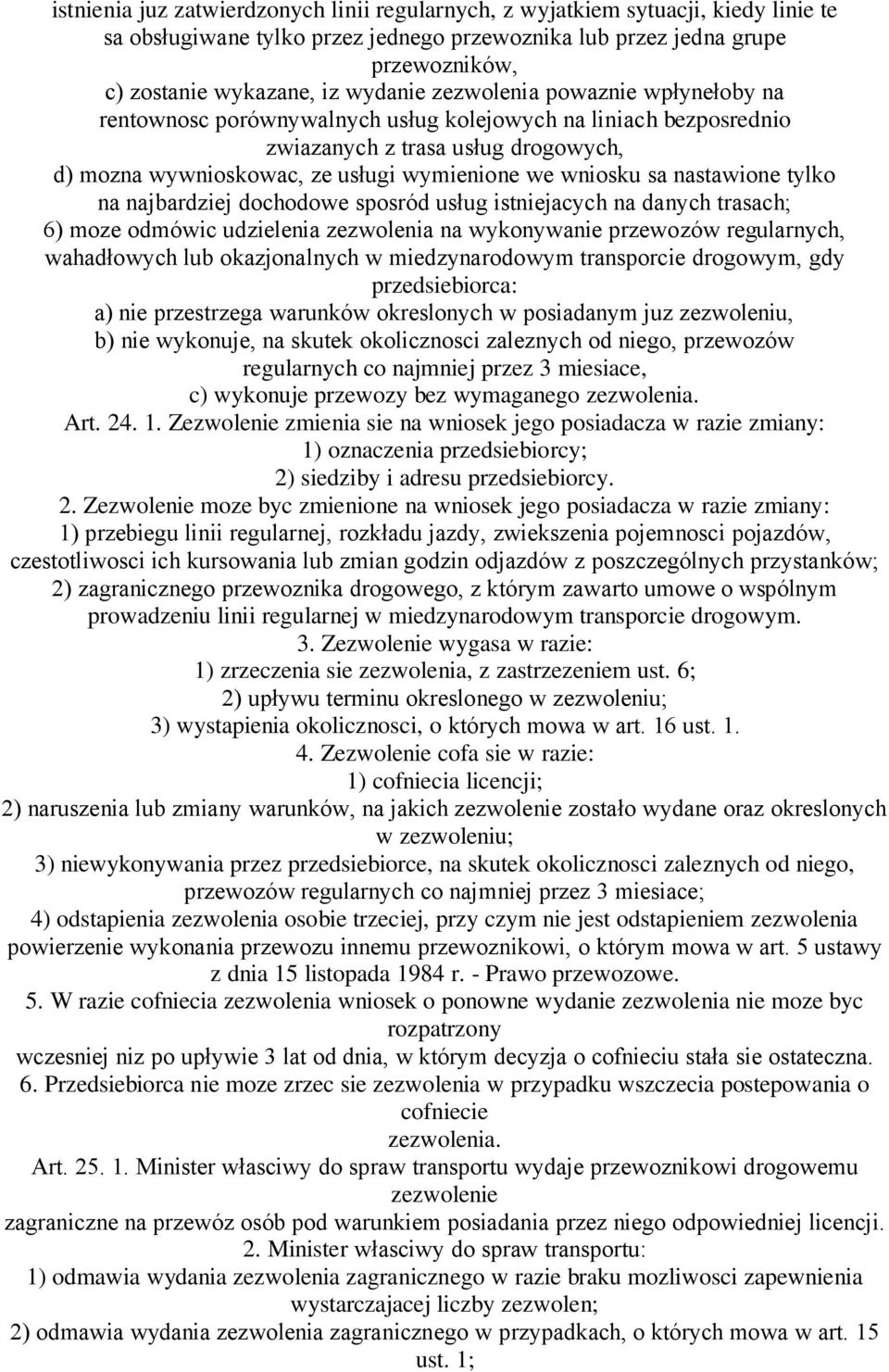 sa nastawione tylko na najbardziej dochodowe sposród usług istniejacych na danych trasach; 6) moze odmówic udzielenia zezwolenia na wykonywanie przewozów regularnych, wahadłowych lub okazjonalnych w