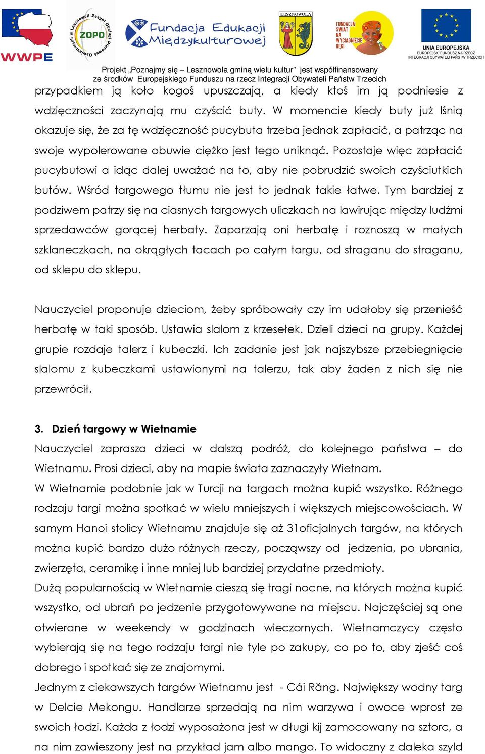 Pozostaje więc zapłacić pucybutowi a idąc dalej uwaŝać na to, aby nie pobrudzić swoich czyściutkich butów. Wśród targowego tłumu nie jest to jednak takie łatwe.